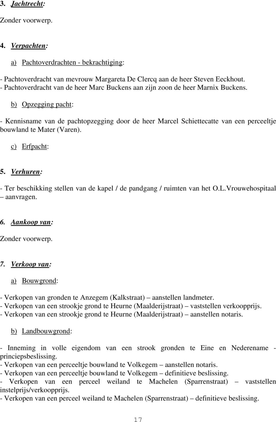 b) Opzegging pacht: - Kennisname van de pachtopzegging door de heer Marcel Schiettecatte van een perceeltje bouwland te Mater (Varen). c) Erfpacht: 5.