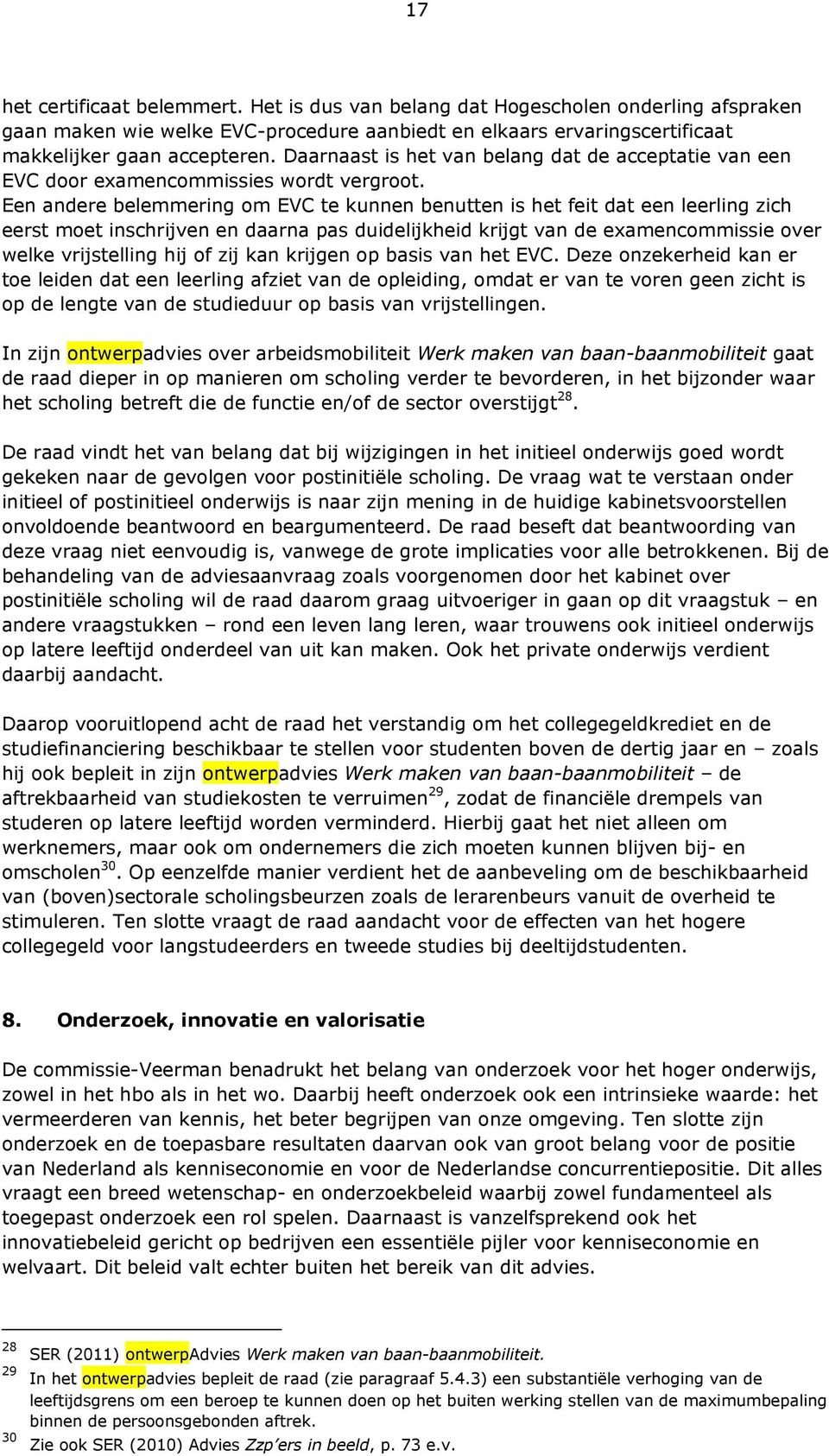 Een andere belemmering om EVC te kunnen benutten is het feit dat een leerling zich eerst moet inschrijven en daarna pas duidelijkheid krijgt van de examencommissie over welke vrijstelling hij of zij