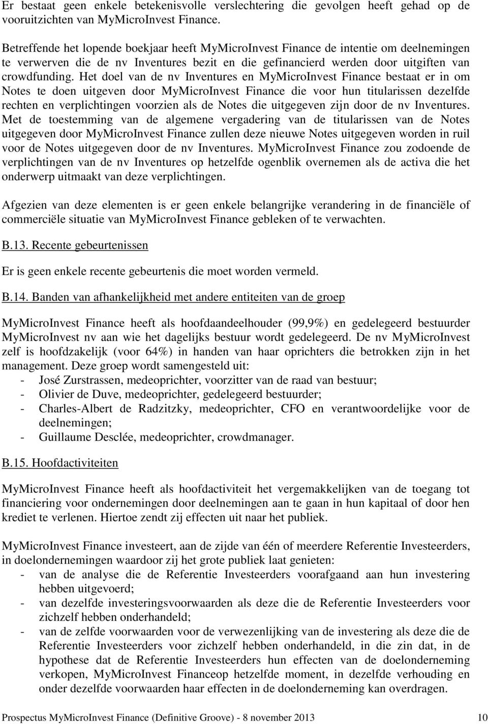 Het doel van de nv Inventures en MyMicroInvest Finance bestaat er in om Notes te doen uitgeven door MyMicroInvest Finance die voor hun titularissen dezelfde rechten en verplichtingen voorzien als de