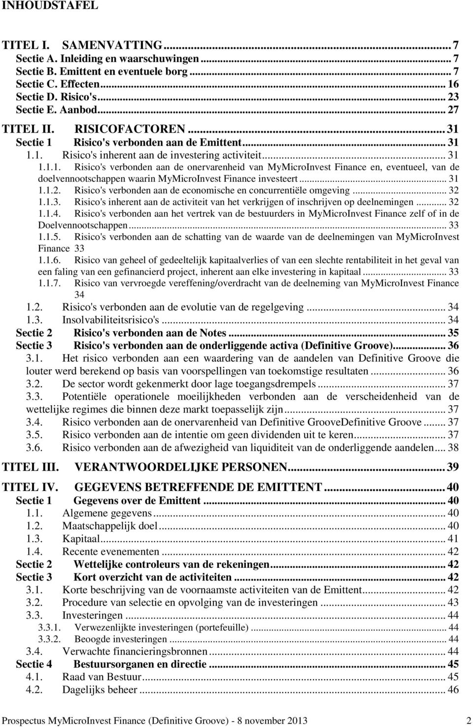 .. 31 1.1.2. Risico's verbonden aan de economische en concurrentiële omgeving... 32 1.1.3. Risico's inherent aan de activiteit van het verkrijgen of inschrijven op deelnemingen... 32 1.1.4.