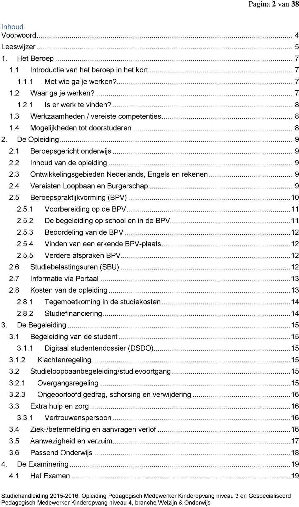 .. 9 2.4 Vereisten Loopbaan en Burgerschap... 9 2.5 Beroepspraktijkvorming (BPV)...10 2.5.1 Voorbereiding op de BPV...11 2.5.2 De begeleiding op school en in de BPV...11 2.5.3 Beoordeling van de BPV.