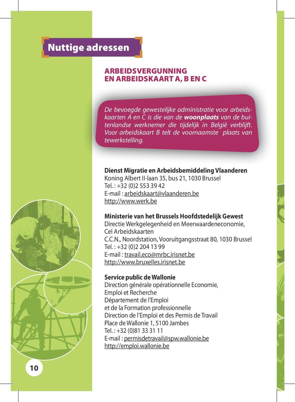 : +32 (0)2 553 39 42 E-mail : arbeidskaart@vlaanderen.be http://www.werk.be Ministerie van het Brussels Hoofdstedelijk Gewest Directie Werkgelegenheid en Meerwaardeneconomie, Cel Arbeidskaarten C.C.N.