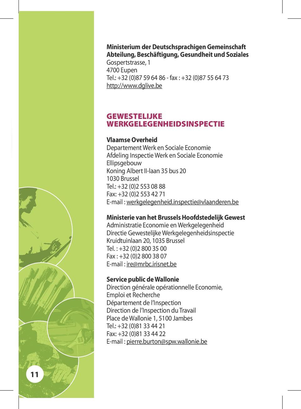 Tel.: +32 (0)2 553 08 88 Fax: +32 (0)2 553 42 71 E-mail : werkgelegenheid.inspectie@vlaanderen.