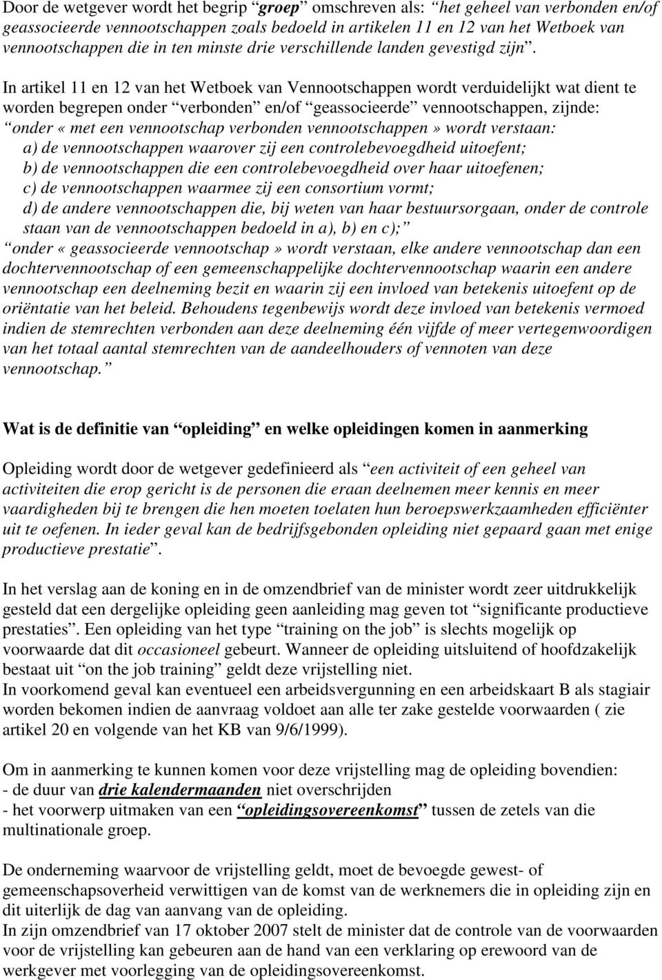 In artikel 11 en 12 van het Wetboek van Vennootschappen wordt verduidelijkt wat dient te worden begrepen onder verbonden en/of geassocieerde vennootschappen, zijnde: onder «met een vennootschap