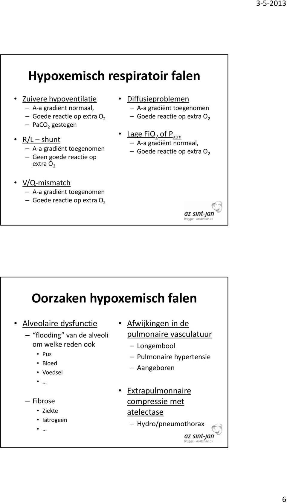 mismatch A agradiënt toegenomen Goede reactie op extra O 2 Oorzaken hypoxemisch falen Alveolaire dysfunctie flooding van de alveoli om welke reden ook Pus Bloed