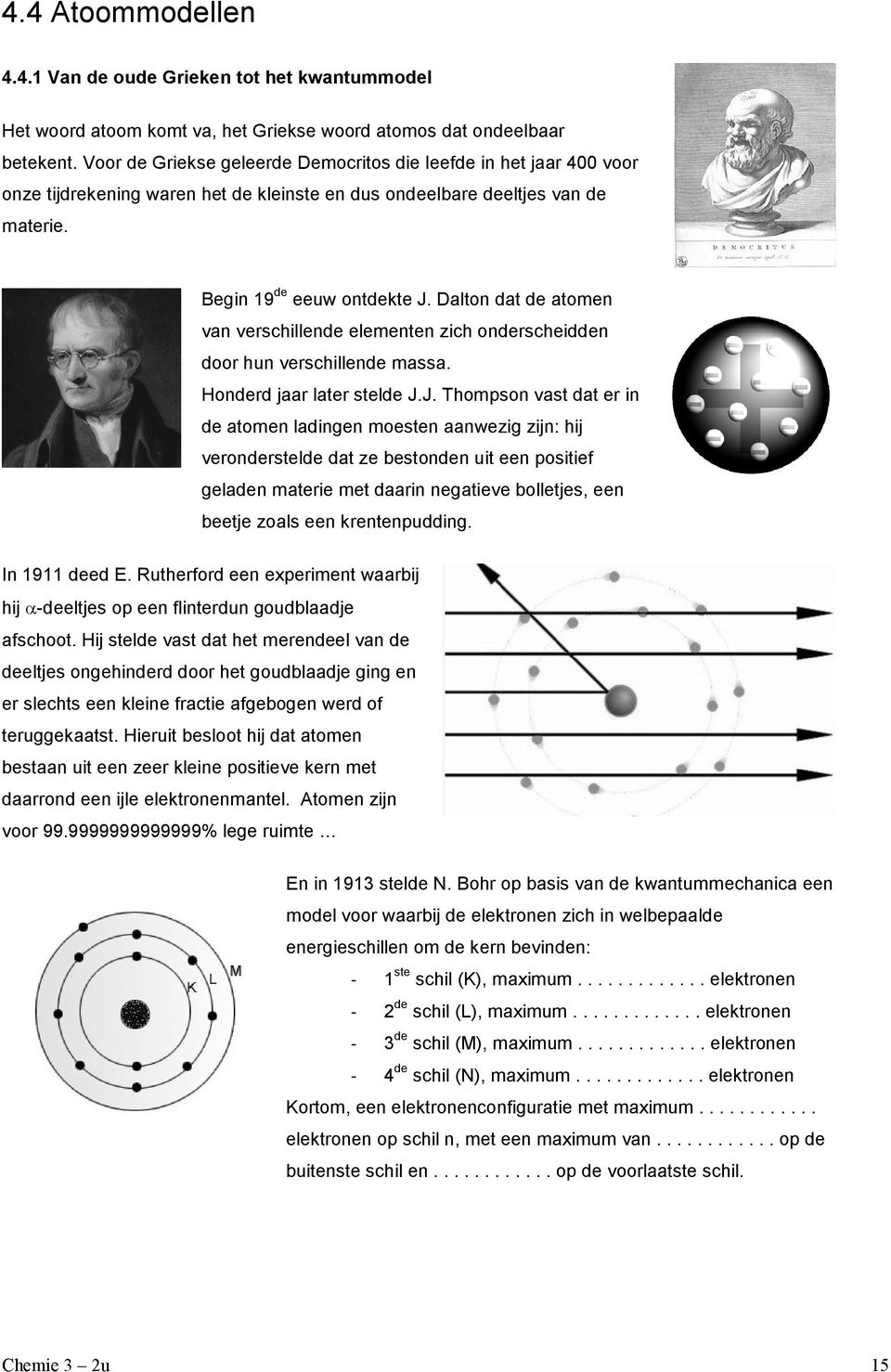 Dalton dat de atomen van verschillende elementen zich onderscheidden door hun verschillende massa. Honderd jaar later stelde J.