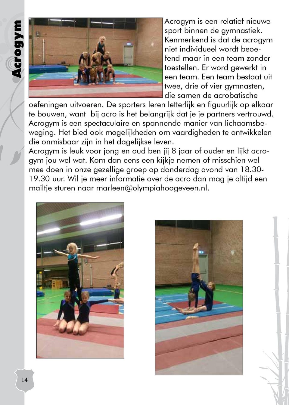 De sporters leren letterlijk en figuurlijk op elkaar te bouwen, want bij acro is het belangrijk dat je je partners vertrouwd. Acrogym is een spectaculaire en spannende manier van lichaamsbeweging.