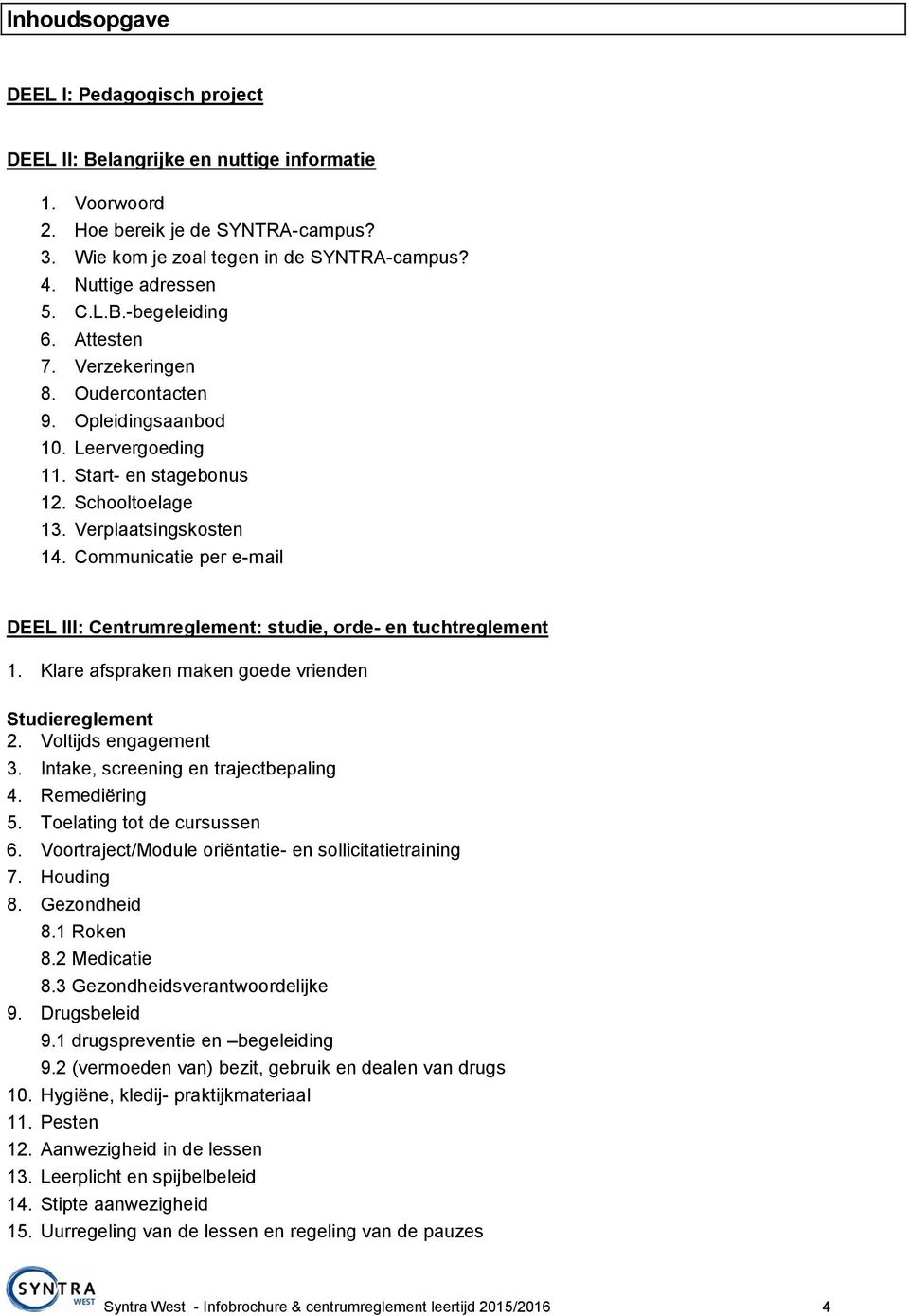 Communicatie per e-mail DEEL III: Centrumreglement: studie, orde- en tuchtreglement 1. Klare afspraken maken goede vrienden Studiereglement 2. Voltijds engagement 3.