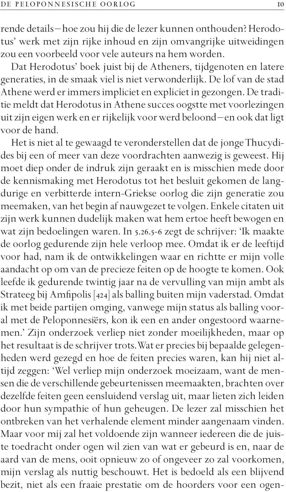 Dat Herodotus boek juist bij de Atheners, tijdgenoten en latere generaties, in de smaak viel is niet verwonderlijk. De lof van de stad Athene werd er immers impliciet en expliciet in gezongen.