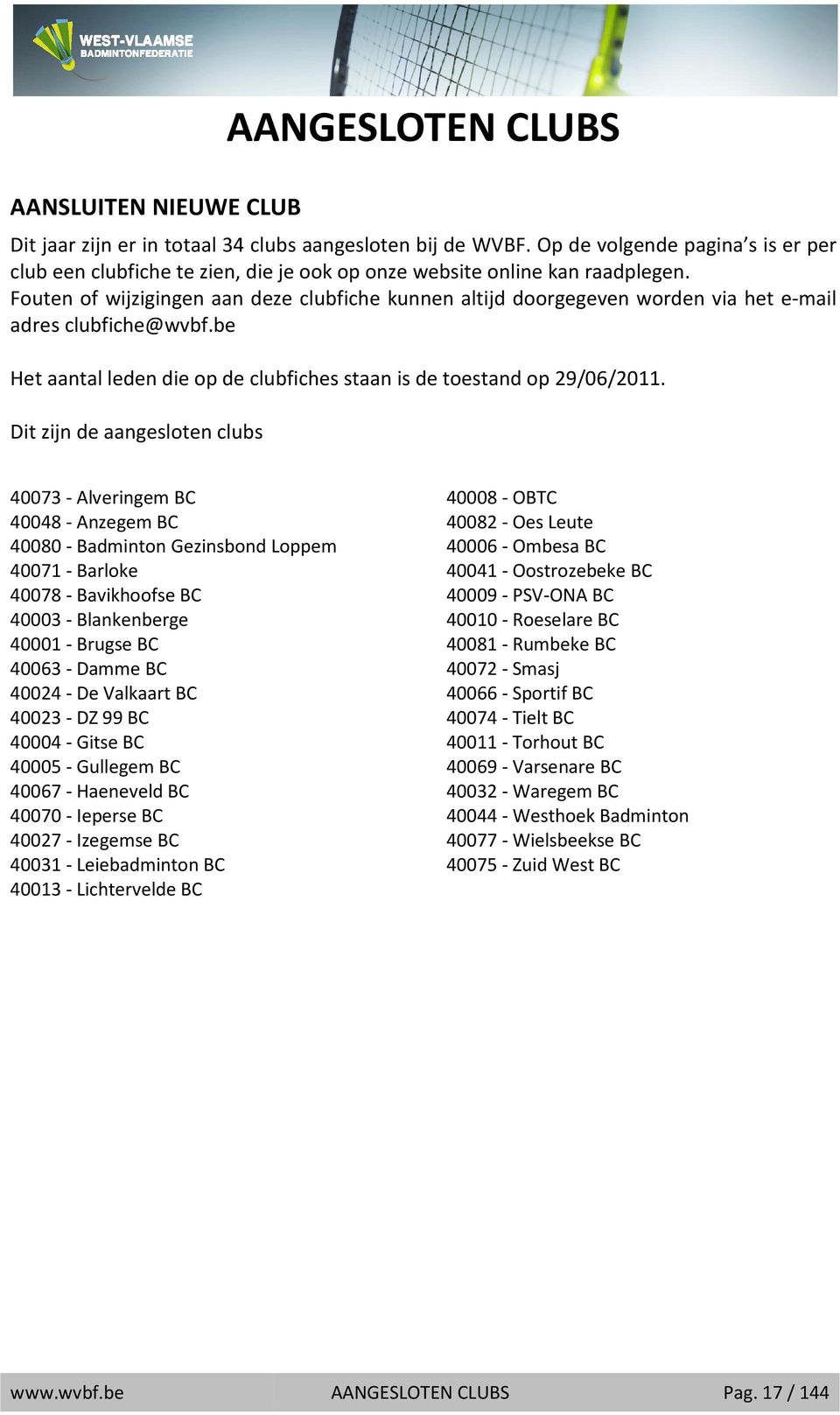 Fouten of wijzigingen aan deze clubfiche kunnen altijd doorgegeven worden via het e-mail adres clubfiche@wvbf.be Het aantal leden die op de clubfiches staan is de toestand op 29/06/2011. 2011.