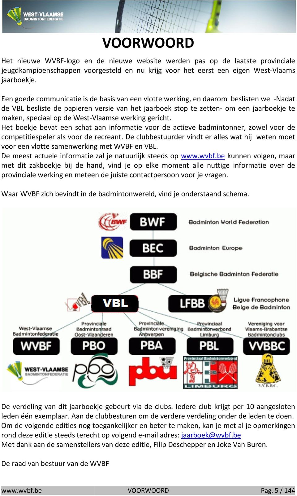 West-Vlaamse werking gericht. Het boekje bevat een schat aan informatie voor de actieve badmintonner, zowel voor de competitiespeler als voor de recreant.