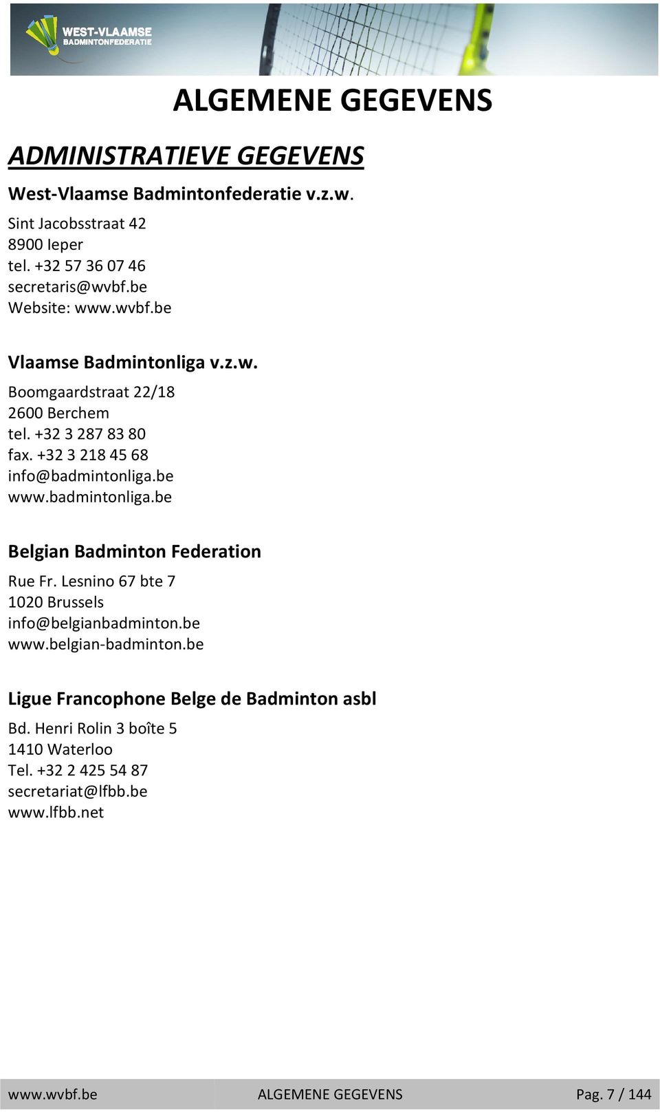 +32 3 218 45 68 info@badmintonliga.be www.badmintonliga.be Belgian Badminton Federation Rue Fr. Lesnino 67 bte 7 1020 Brussels info@belgianbadminton.