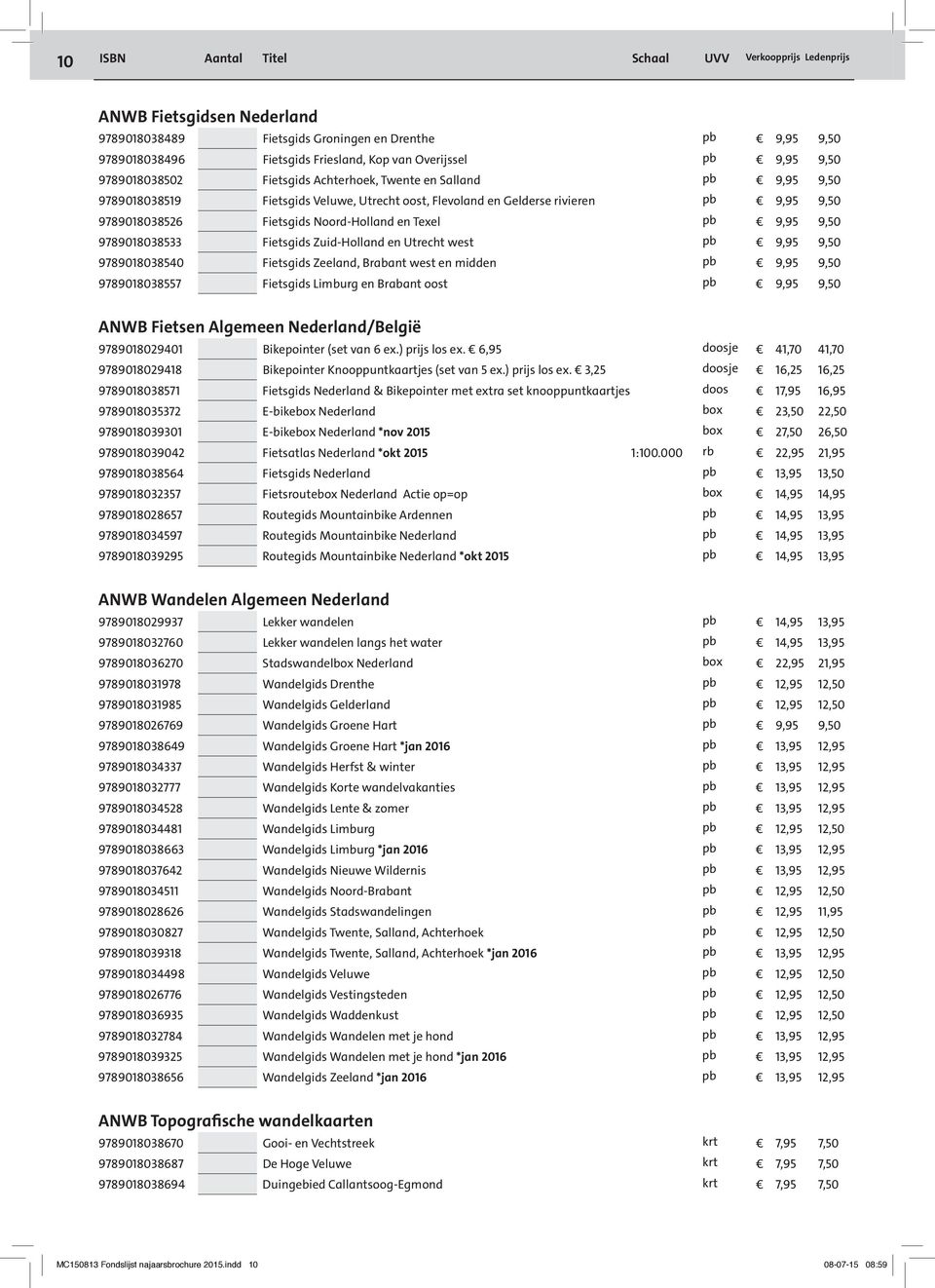 Noord-Holland en Texel pb 9,95 9,50 9789018038533 Fietsgids Zuid-Holland en Utrecht west pb 9,95 9,50 9789018038540 Fietsgids Zeeland, Brabant west en midden pb 9,95 9,50 9789018038557 Fietsgids