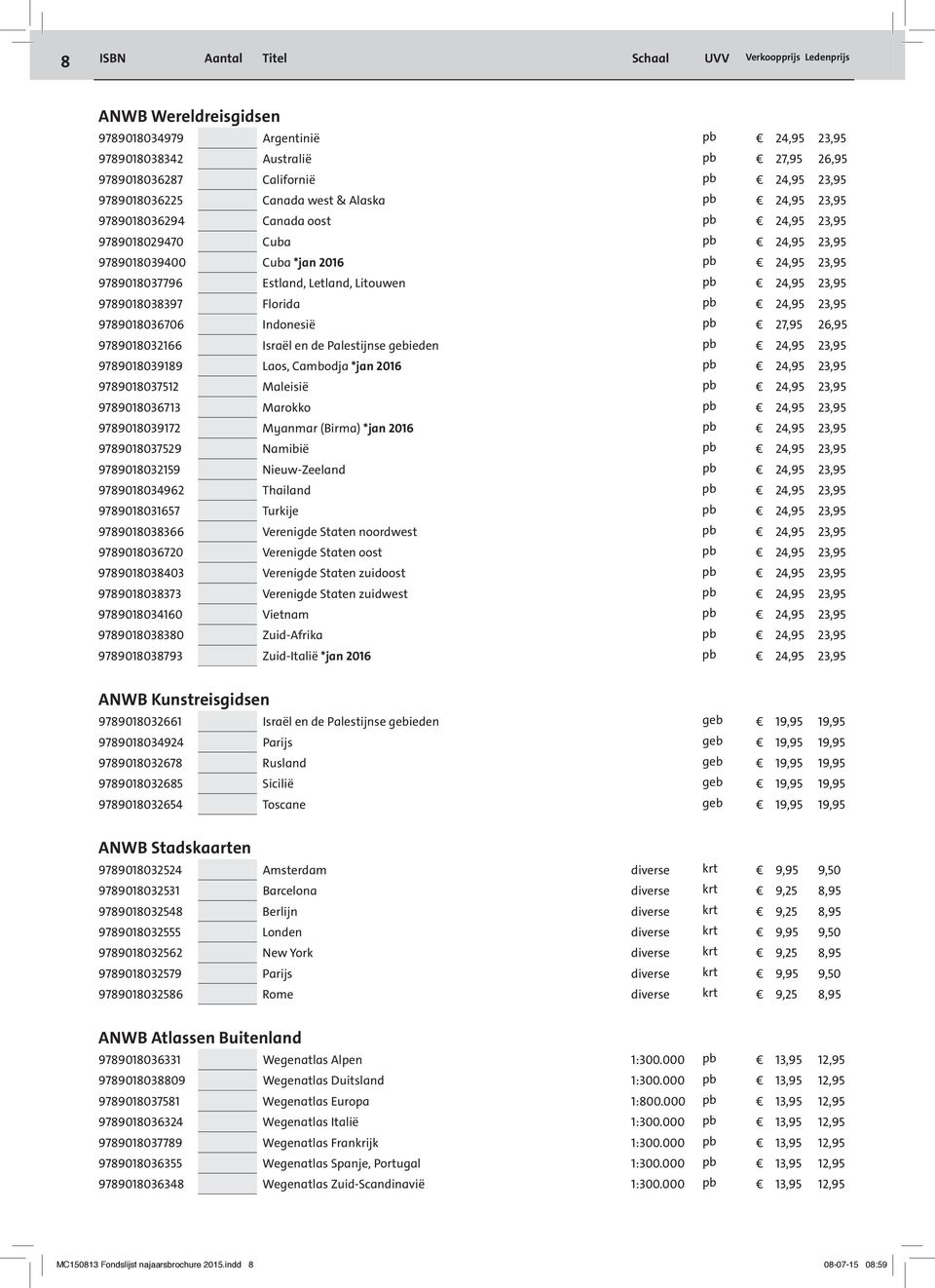 Letland, Litouwen pb 24,95 23,95 9789018038397 Florida pb 24,95 23,95 9789018036706 Indonesië pb 27,95 26,95 9789018032166 Israël en de Palestijnse gebieden pb 24,95 23,95 9789018039189 Laos,