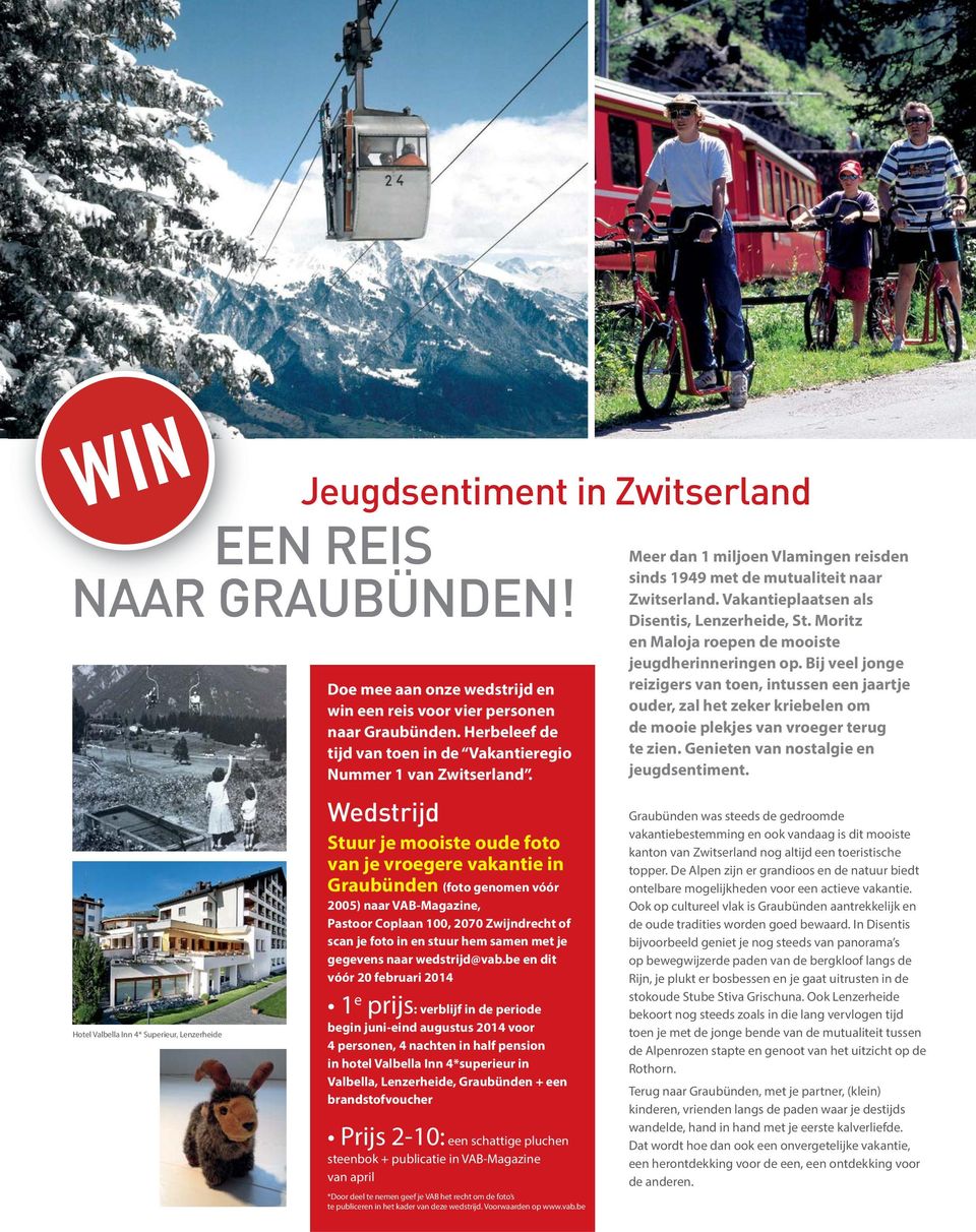 Wedstrijd Stuur je mooiste oude foto van je vroegere vakantie in Graubünden (foto genomen vóór 2005) naar VAB-Magazine, Pastoor Coplaan 100, 2070 Zwijndrecht of scan je foto in en stuur hem samen met