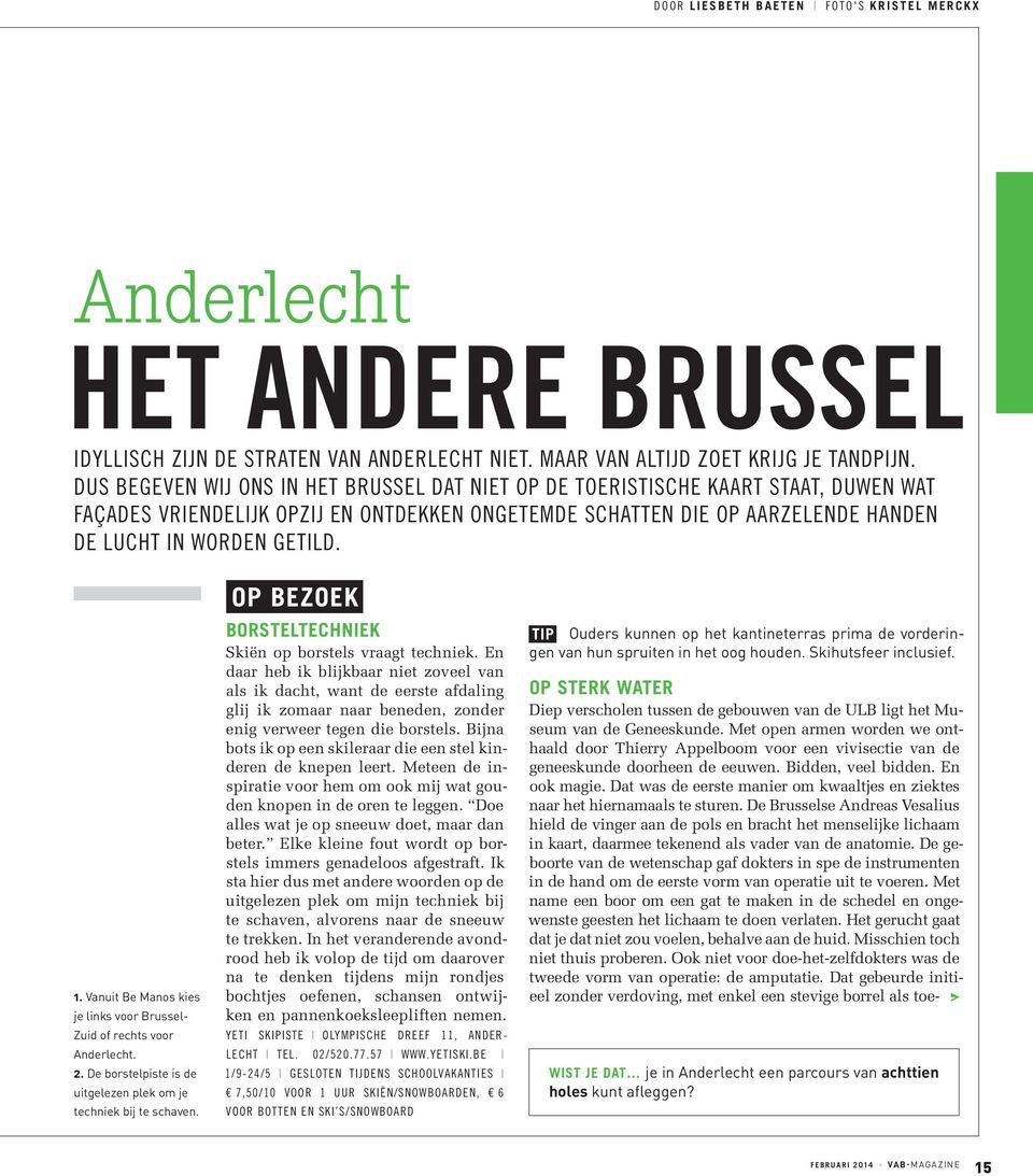 Vanuit Be Manos kies je links voor Brussel- Zuid of rechts voor Anderlecht. 2. De borstelpiste is de uitgelezen plek om je techniek bij te schaven.