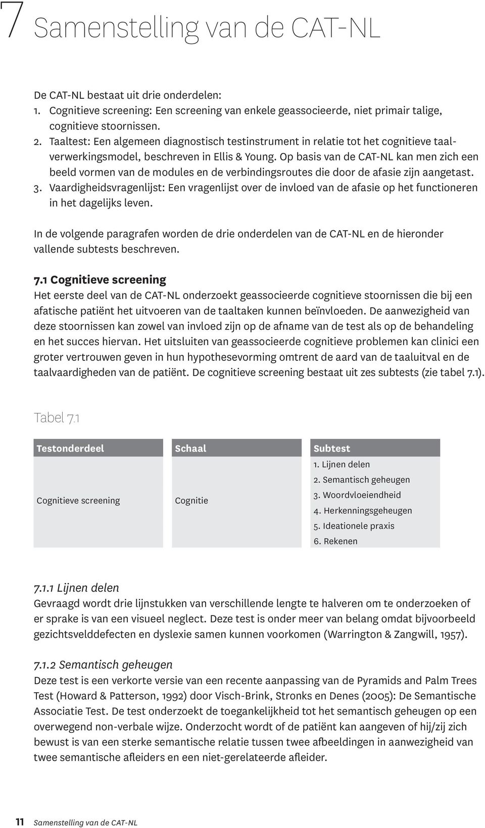 Op basis van de CAT-NL kan men zich een beeld vormen van de modules en de verbindingsroutes die door de afasie zijn aangetast. 3.