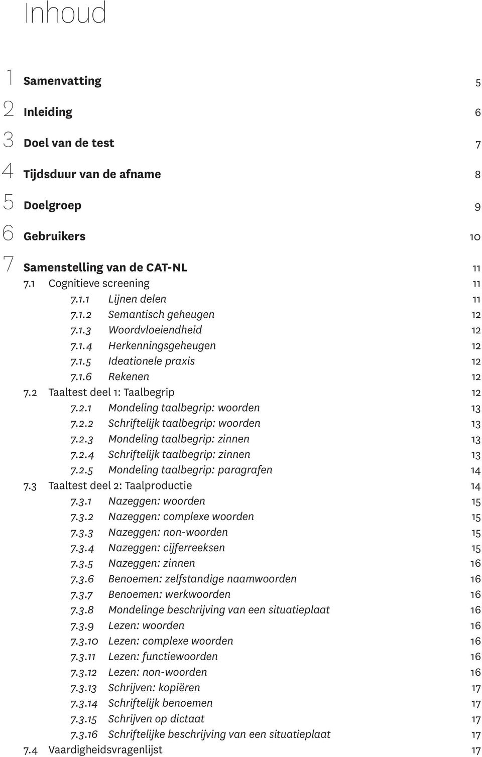 2.2 Schriftelijk taalbegrip: woorden 13 7.2.3 Mondeling taalbegrip: zinnen 13 7.2.4 Schriftelijk taalbegrip: zinnen 13 7.2.5 Mondeling taalbegrip: paragrafen 14 7.