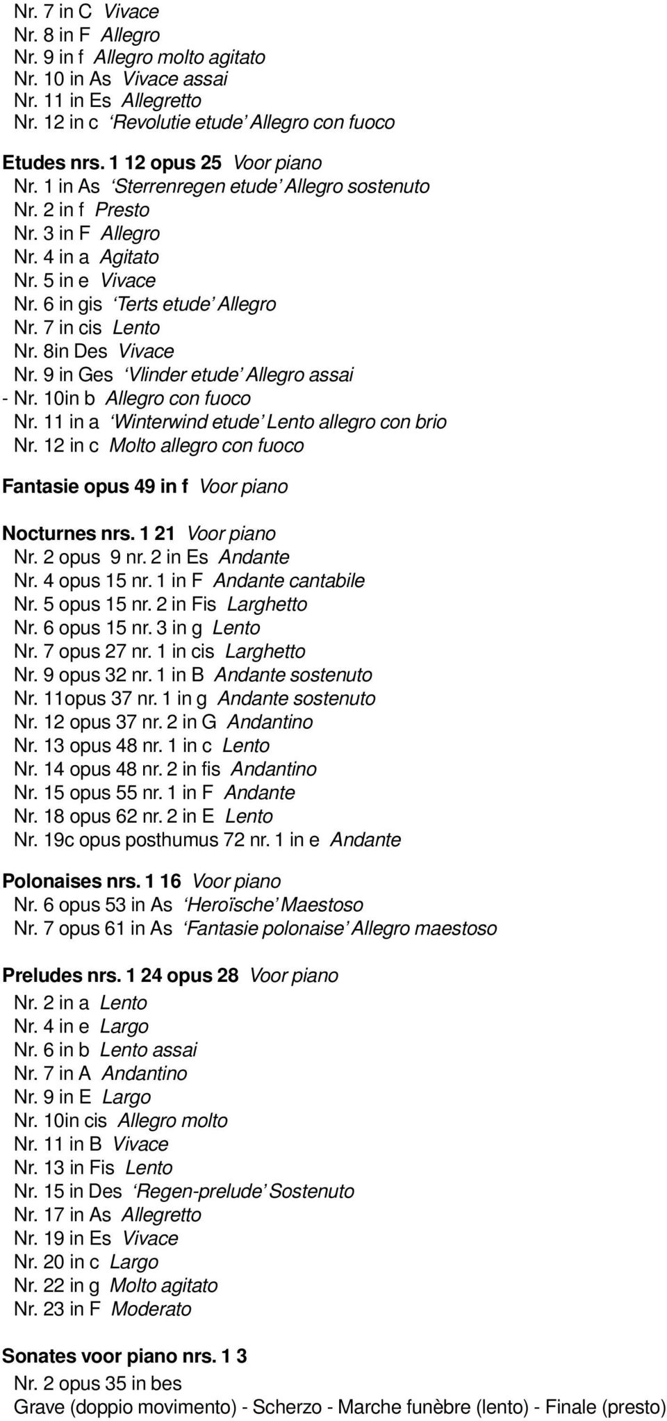 7 in cis Lento Nr. 8in Des Vivace Nr. 9 in Ges Vlinder etude Allegro assai - Nr. 10in b Allegro con fuoco Nr. 11 in a Winterwind etude Lento allegro con brio Nr.