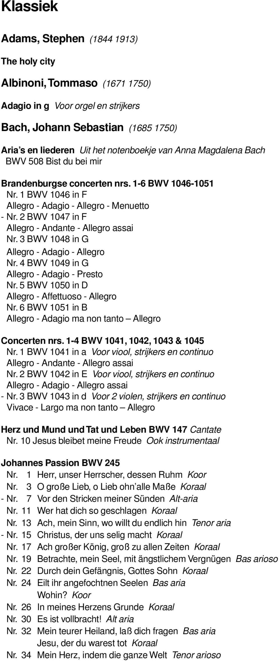 2 BWV 1047 in F Allegro - Andante - Allegro assai Nr. 3 BWV 1048 in G Allegro - Adagio - Allegro Nr. 4 BWV 1049 in G Allegro - Adagio - Presto Nr. 5 BWV 1050 in D Allegro - Affettuoso - Allegro Nr.