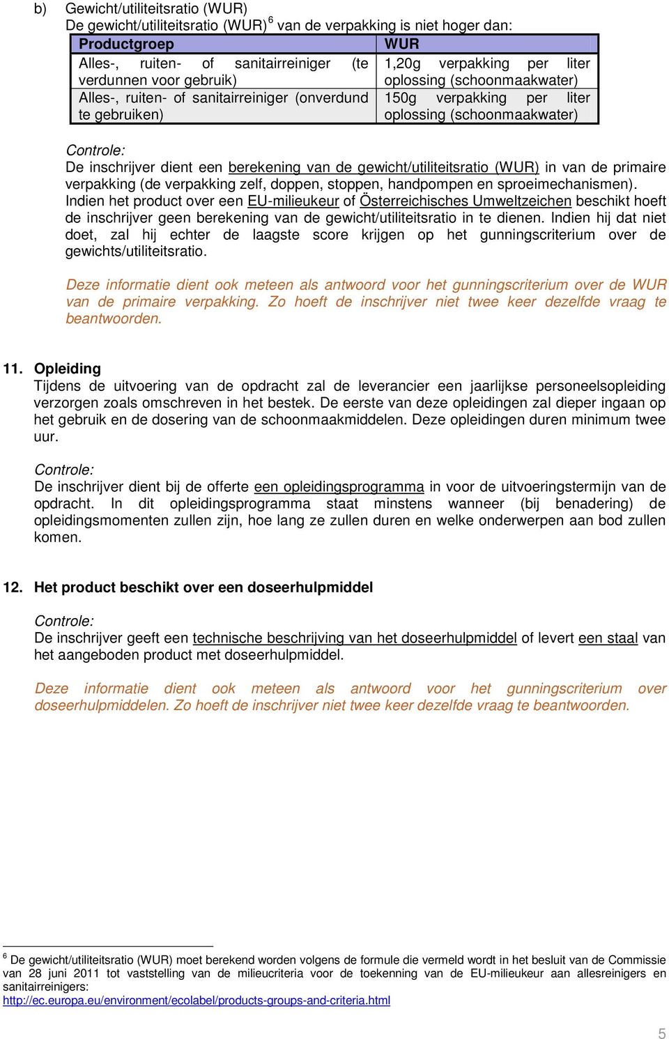 gewicht/utiliteitsratio (WUR) in van de primaire verpakking (de verpakking zelf, doppen, stoppen, handpompen en sproeimechanismen).