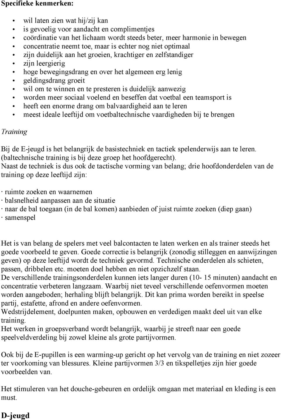 duidelijk aanwezig worden meer sociaal voelend en beseffen dat voetbal een teamsport is heeft een enorme drang om balvaardigheid aan te leren meest ideale leeftijd om voetbaltechnische vaardigheden