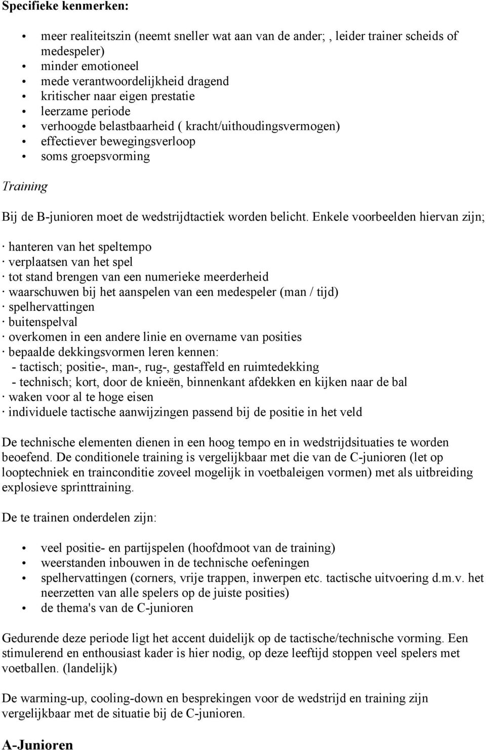 Enkele voorbeelden hiervan zijn; hanteren van het speltempo verplaatsen van het spel tot stand brengen van een numerieke meerderheid waarschuwen bij het aanspelen van een medespeler (man / tijd)