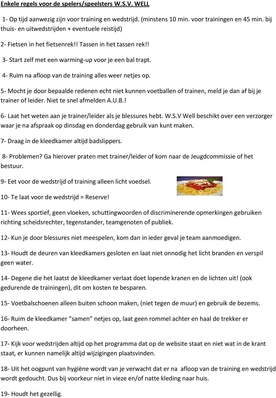 4- Ruim na afloop van de training alles weer netjes op. 5- Mocht je door bepaalde redenen echt niet kunnen voetballen of trainen, meld je dan af bij je trainer of leider. Niet te snel afmelden A.U.B.