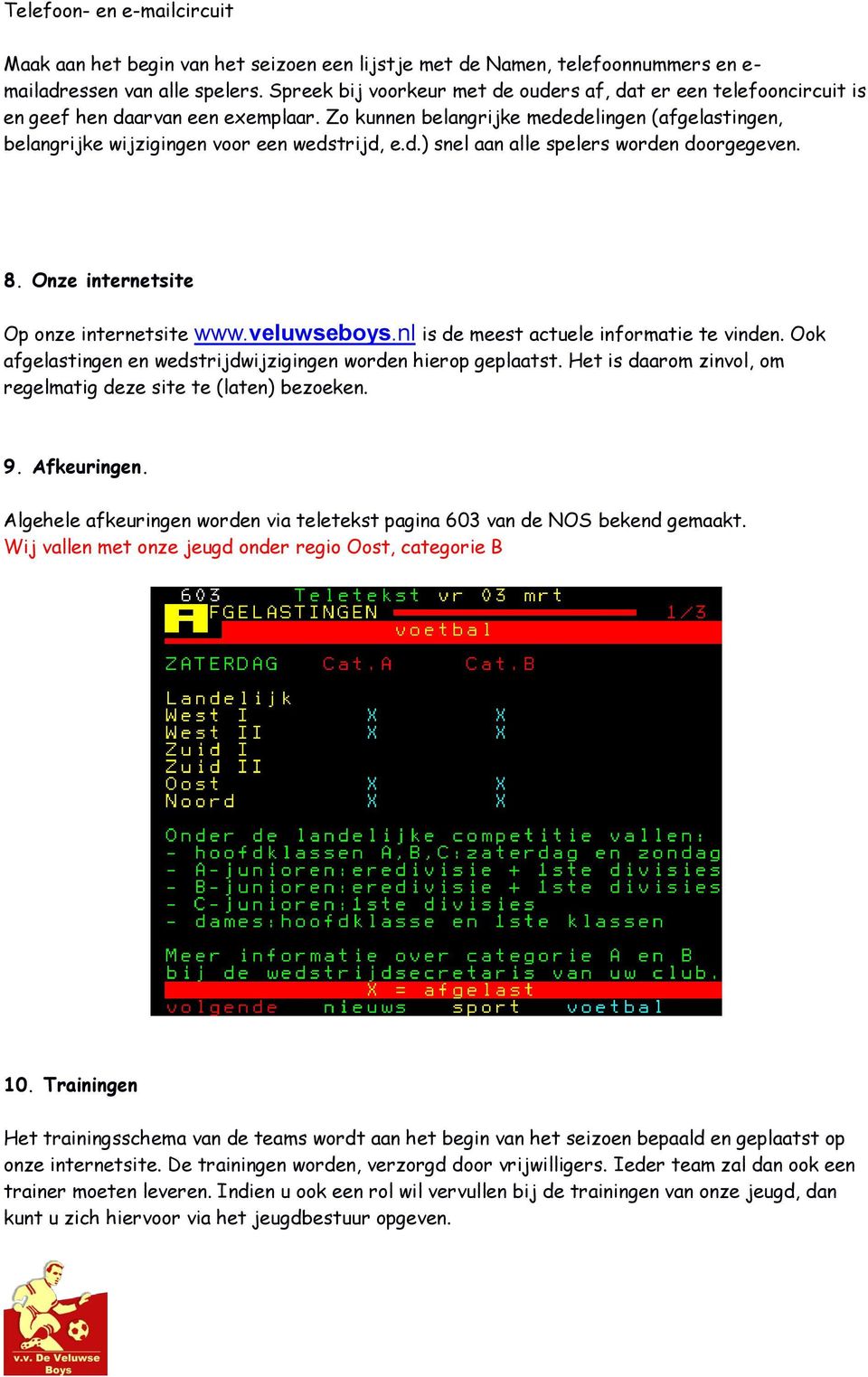 d.) snel aan alle spelers worden doorgegeven. 8. Onze internetsite Op onze internetsite www.veluwseboys.nl is de meest actuele informatie te vinden.