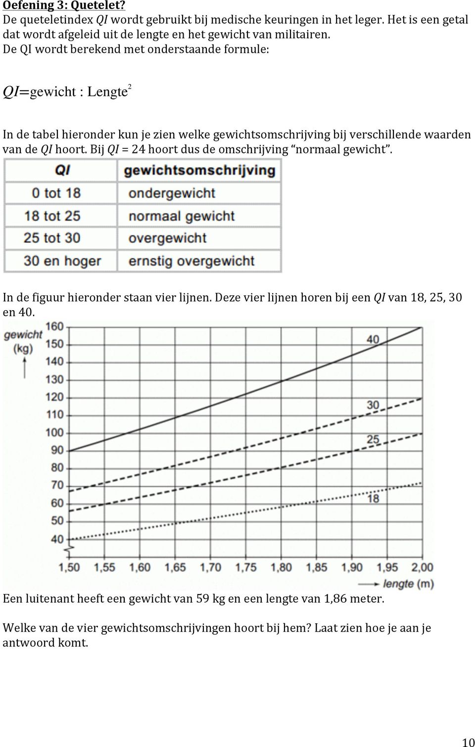 De QI wordt berekend met onderstaande formule: QI=gewicht : Lengte 2 In de tabel hieronder kun je zien welke gewichtsomschrijving bij verschillende waarden van de QI