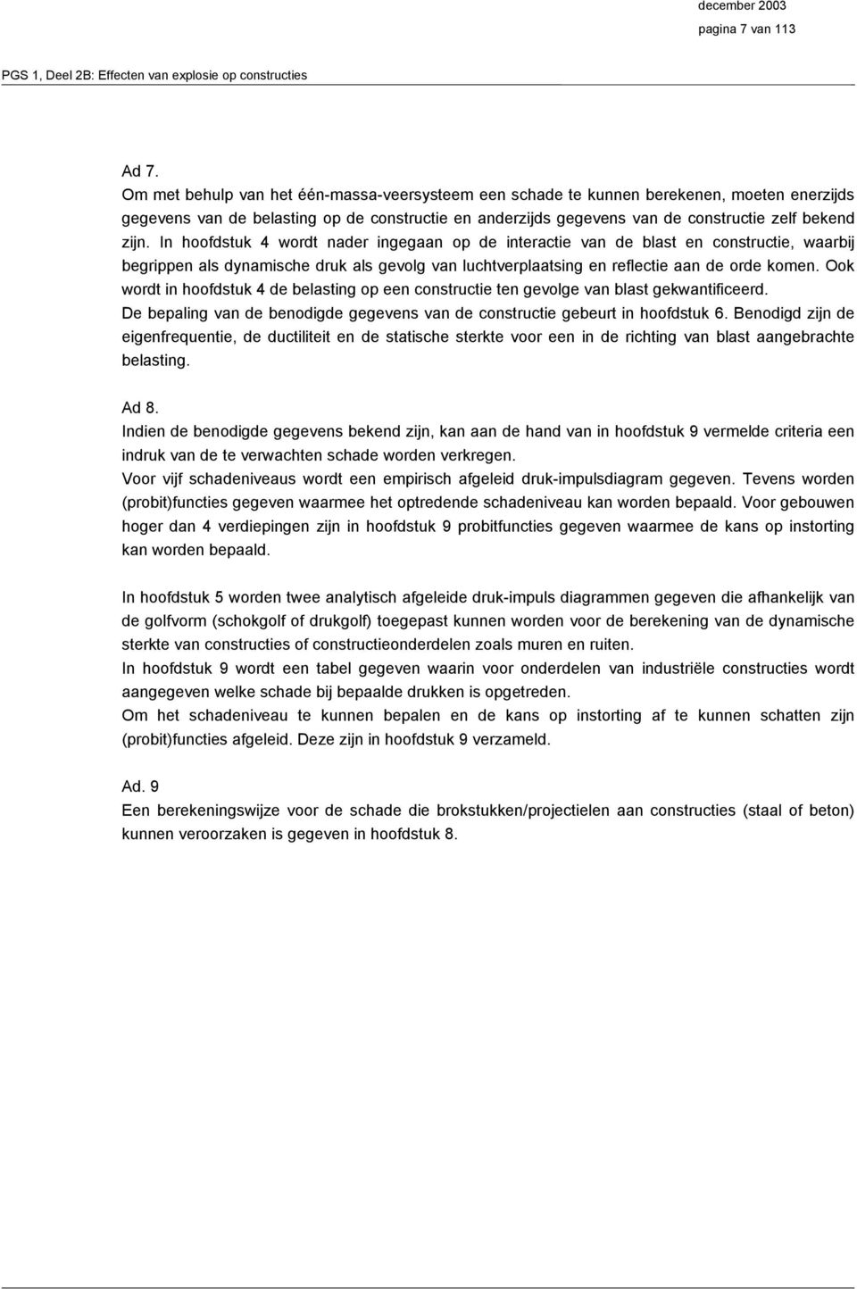 In hoofdstuk 4 wordt nder ingegn op de interctie vn de lst en constructie, wrij egrippen ls dynmische druk ls gevolg vn luchtverpltsing en reflectie n de orde komen.