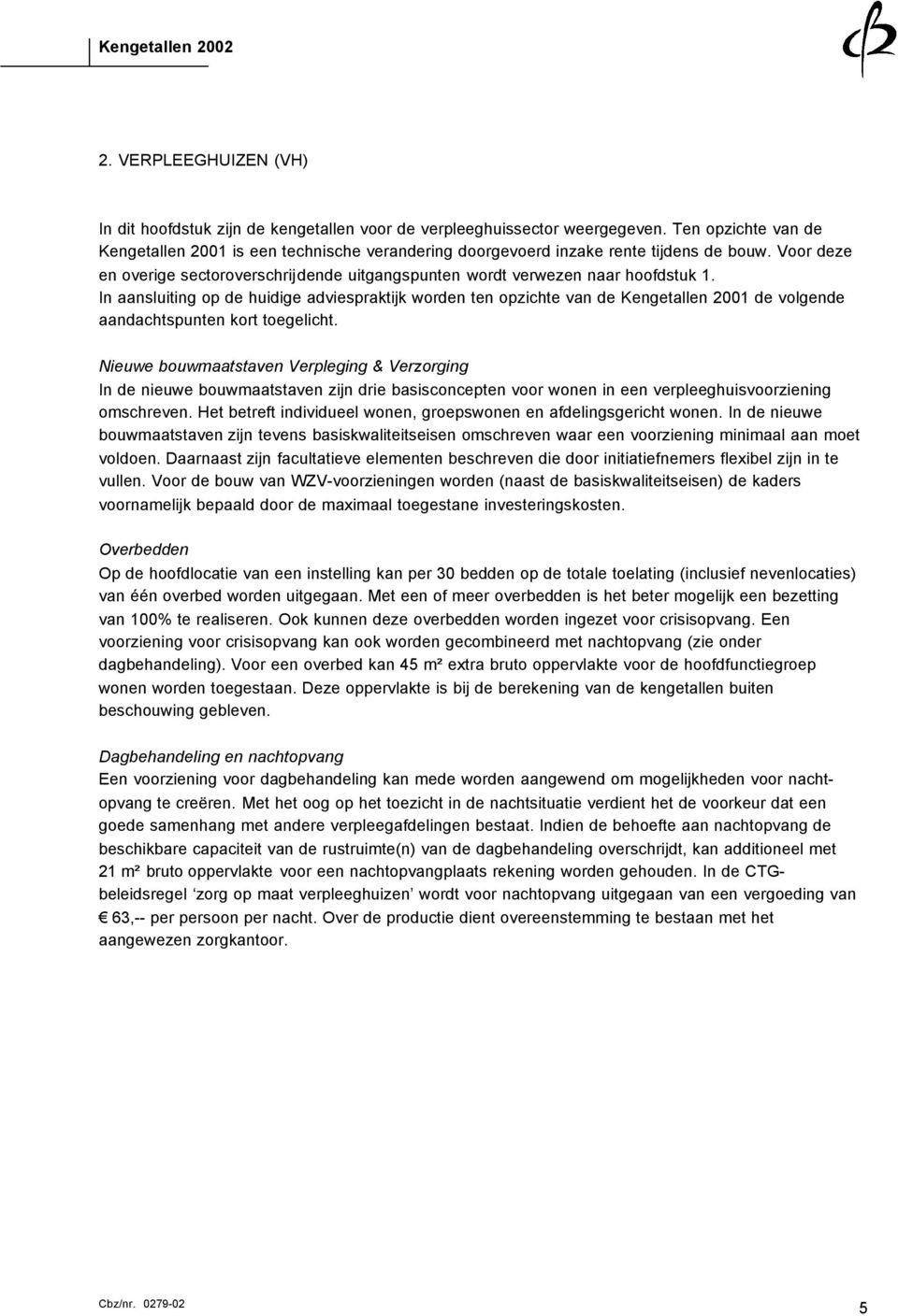 In aansluiting op de huidige adviespraktijk worden ten opzichte van de Kengetallen 2001 de volgende aandachtspunten kort toegelicht.