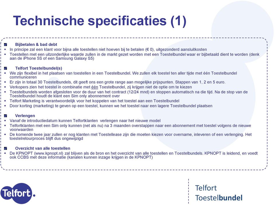 We zullen elk toestel ten aller tijde met één communiceren Er zijn in totaal 30 s, dit geeft ons een grote range aan mogelijke prijspunten. Stappen van 1, 2 en 5 euro.