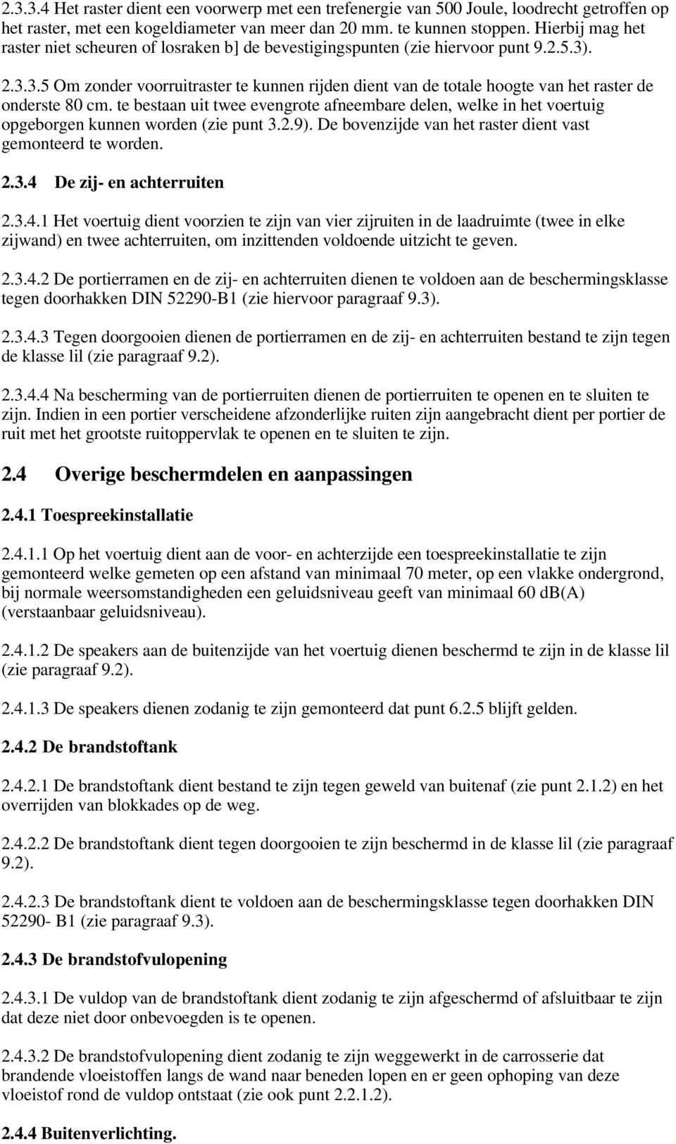 . 2.3.3.5 Om zonder voorruitraster te kunnen rijden dient van de totale hoogte van het raster de onderste 80 cm.