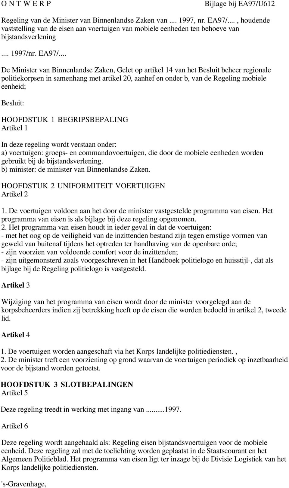 .. De Minister van Binnenlandse Zaken, Gelet op artikel 14 van het Besluit beheer regionale politiekorpsen in samenhang met artikel 20, aanhef en onder b, van de Regeling mobiele eenheid; Besluit: