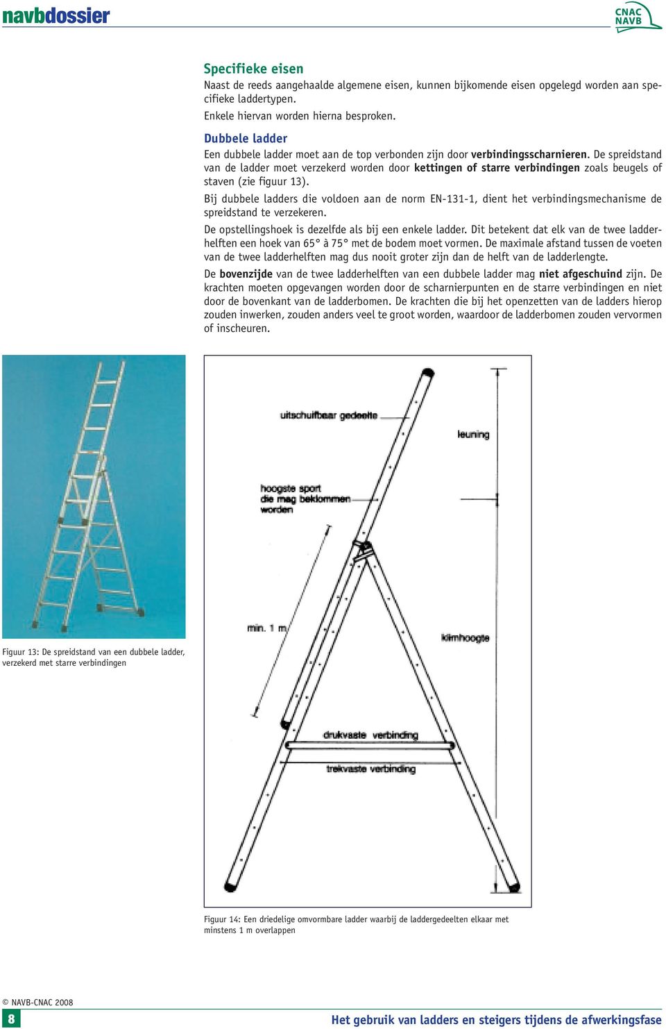 De spreidstand van de ladder moet verzekerd worden door kettingen of starre verbindingen zoals beugels of staven (zie figuur 13).