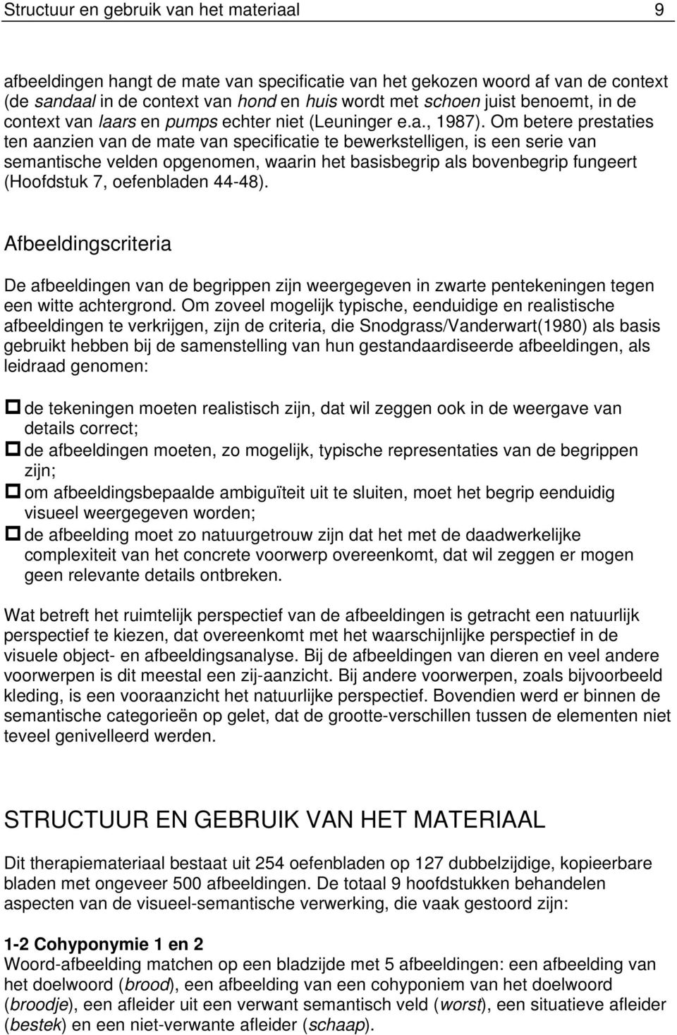 Om betere prestaties ten aanzien van de mate van specificatie te bewerkstelligen, is een serie van semantische velden opgenomen, waarin het basisbegrip als bovenbegrip fungeert (Hoofdstuk 7,