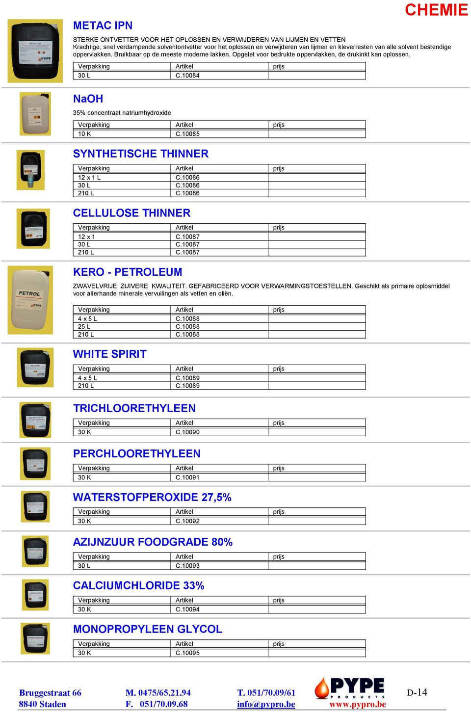 10085 SYNTHETISCHE THINNER 12 x 1 L C.10086 30 L C.10086 210 L C.10086 CELLULOSE THINNER 12 x 1 C.10087 30 L C.10087 210 L C.10087 KERO - PETROLEUM ZWAVELVRIJE ZUIVERE KWALITEIT.