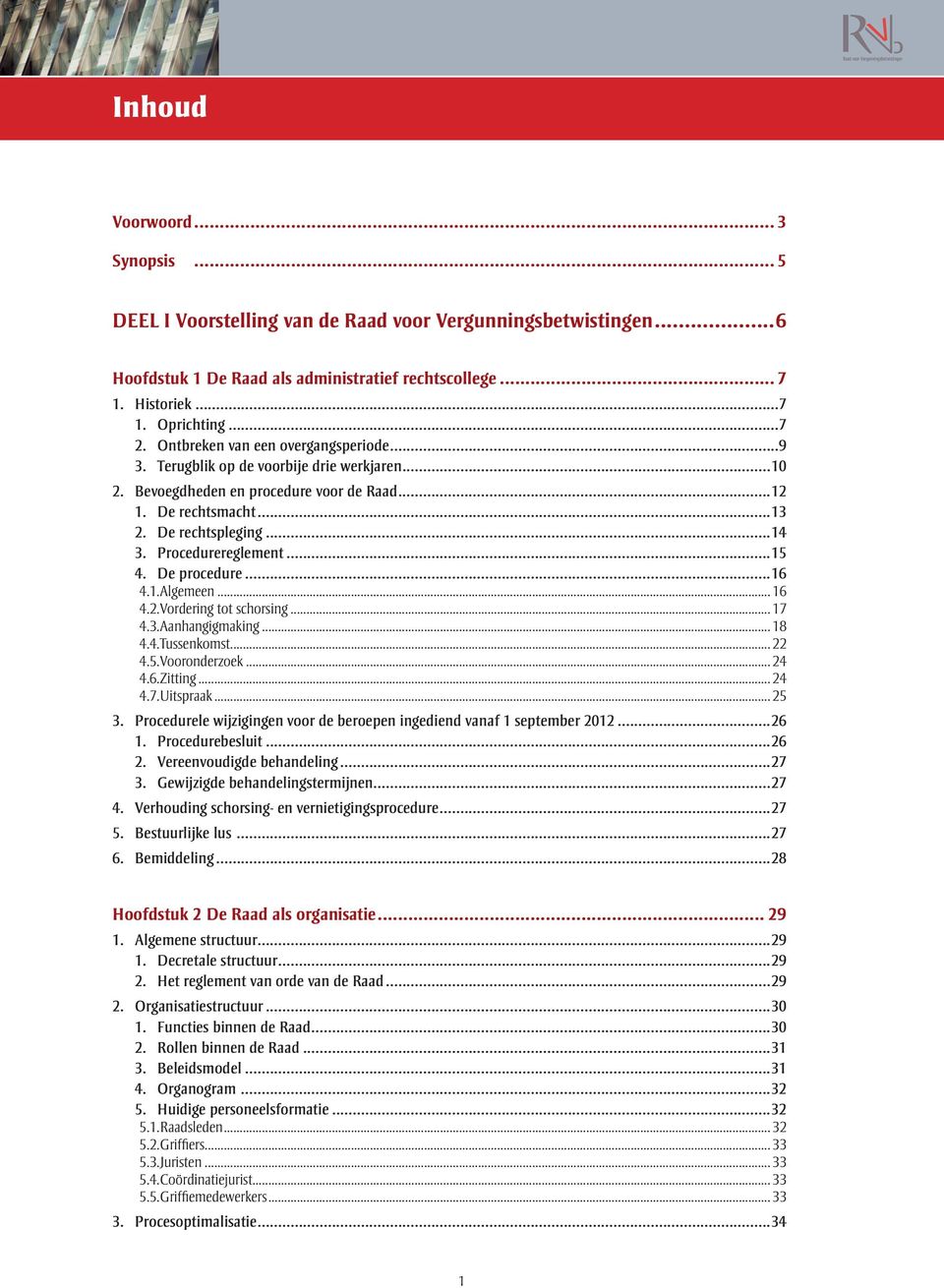 De rechtspleging...14 3. Procedurereglement...15 4. De procedure...16 4.1. Algemeen... 16 4.2. Vordering tot schorsing... 17 4.3. Aanhangigmaking... 18 4.4. Tussenkomst... 22 4.5. Vooronderzoek... 24 4.