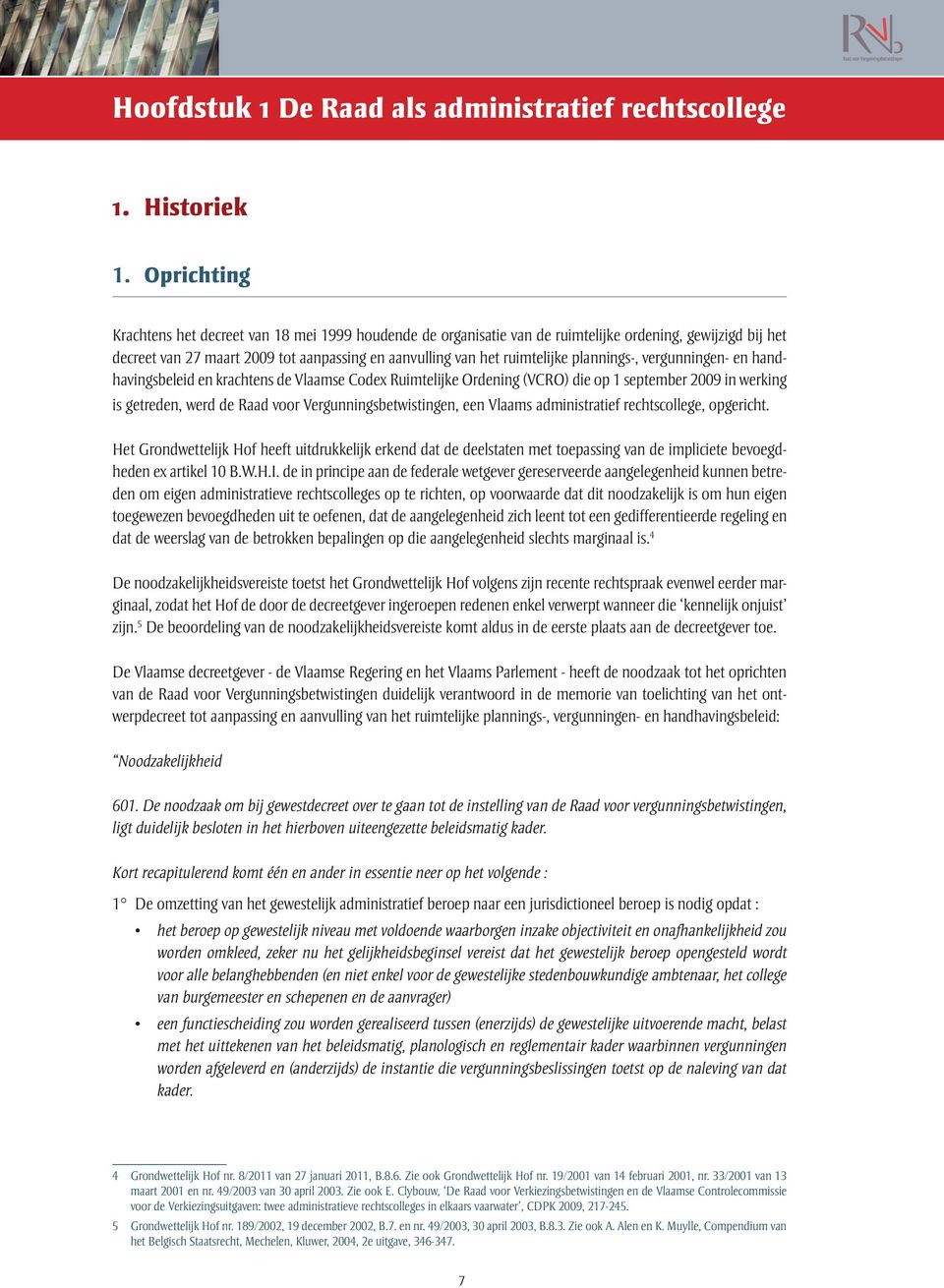 plannings-, vergunningen- en handhavingsbeleid en krachtens de Vlaamse Codex Ruimtelijke Ordening (VCRO) die op 1 september 2009 in werking is getreden, werd de Raad voor Vergunningsbetwistingen, een