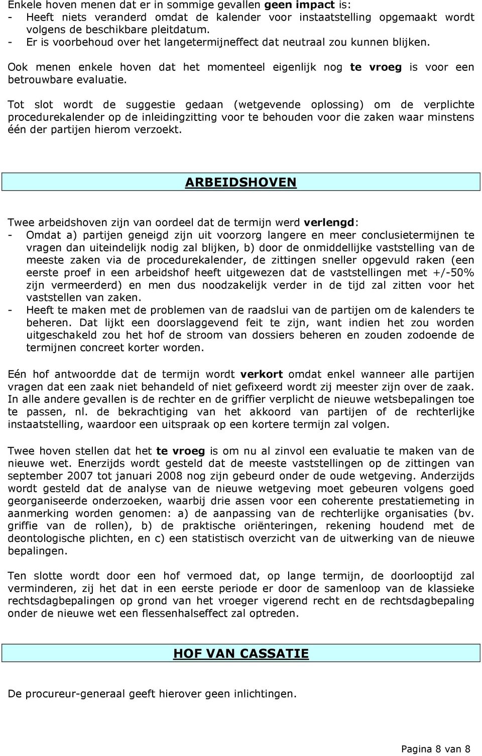 Tot slot wordt de suggestie gedaan (wetgevende oplossing) om de verplichte procedurekalender op de inleidingzitting voor te behouden voor die zaken waar minstens één der partijen hierom verzoekt.