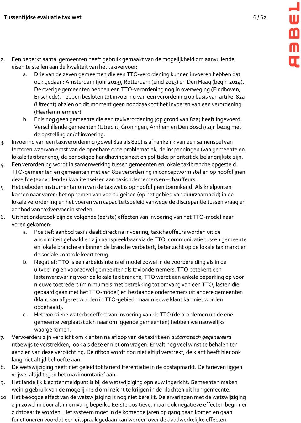 De overige gemeenten hebben een TTO-verordening nog in overweging (Eindhoven, Enschede), hebben besloten tot invoering van een verordening op basis van artikel 82a (Utrecht) of zien op dit moment