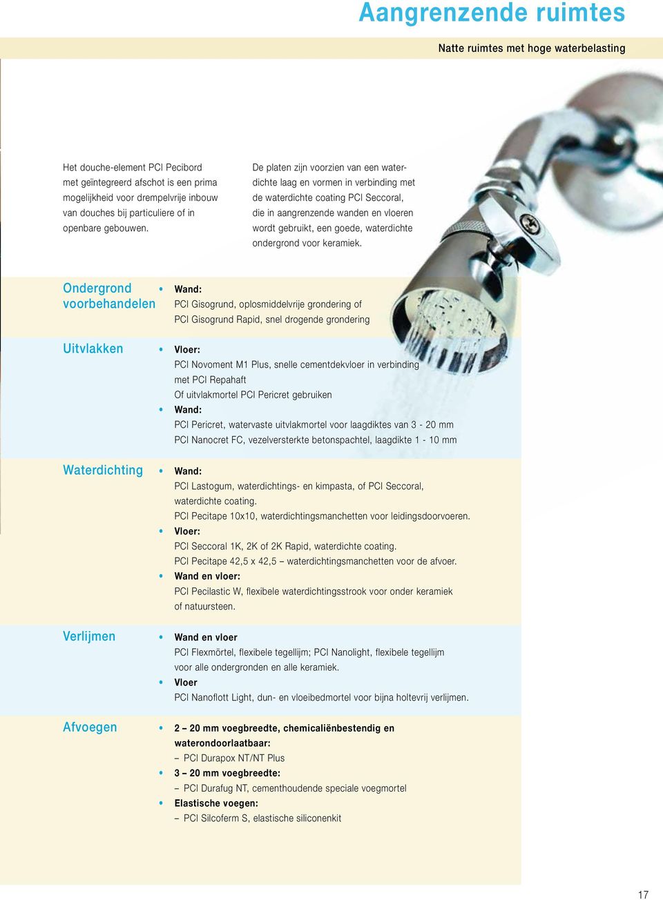 De platen zijn voorzien van een waterdichte laag en vormen in verbinding met de waterdichte coating PCI Seccoral, die in aangrenzende wanden en vloeren wordt gebruikt, een goede, waterdichte