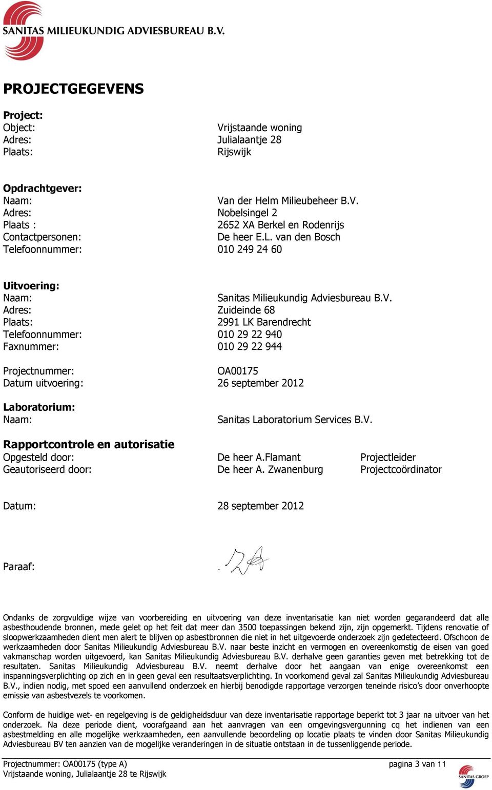 Adres: Zuideinde 68 Plaats: 2991 LK arendrecht Telefoonnummer: 010 29 22 940 Faxnummer: 010 29 22 944 Projectnummer: OA00175 Datum uitvoering: 26 september 2012 Laboratorium: Naam: Sanitas