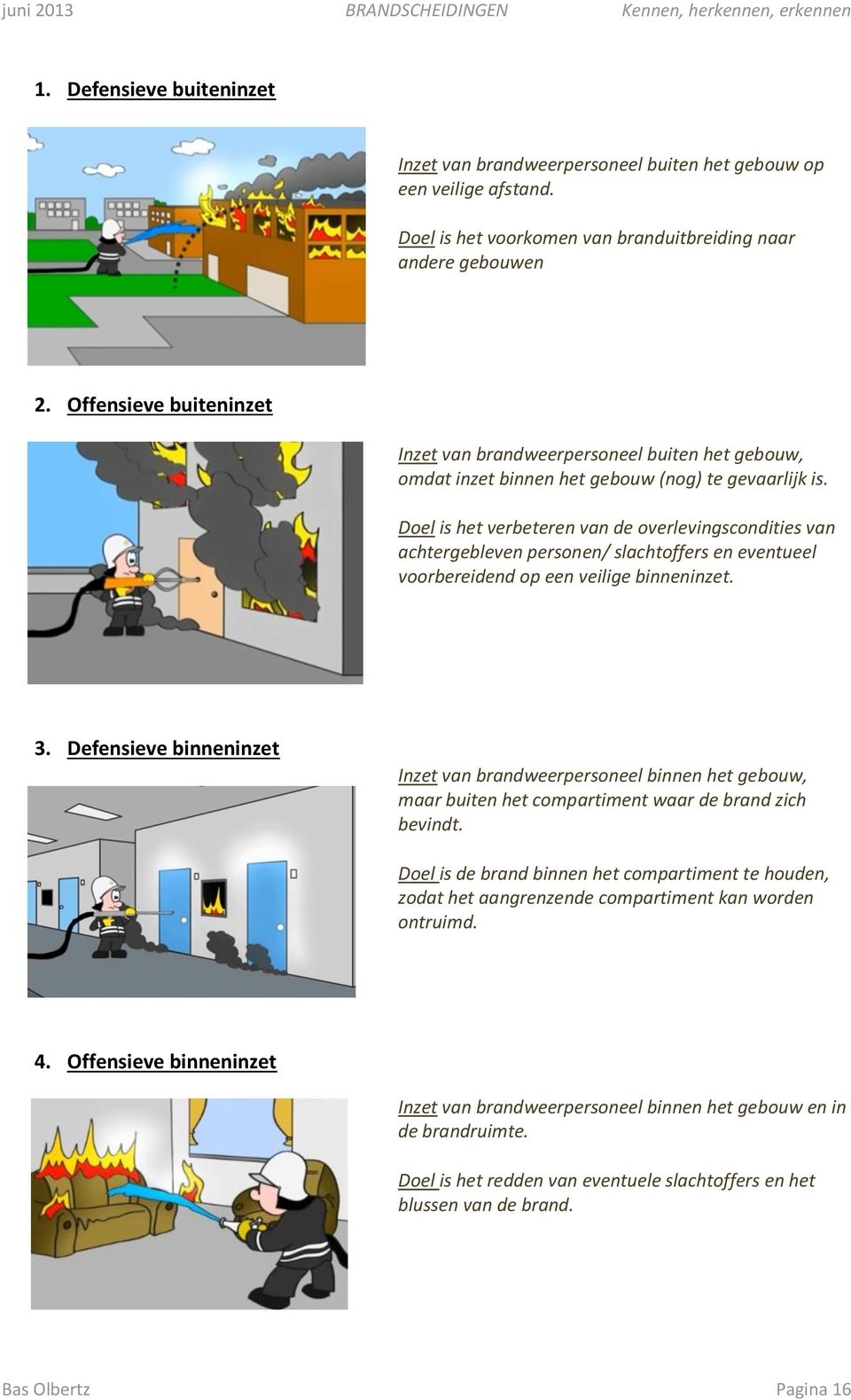 Doel is het verbeteren van de overlevingscondities van achtergebleven personen/ slachtoffers en eventueel voorbereidend op een veilige binneninzet. 3.