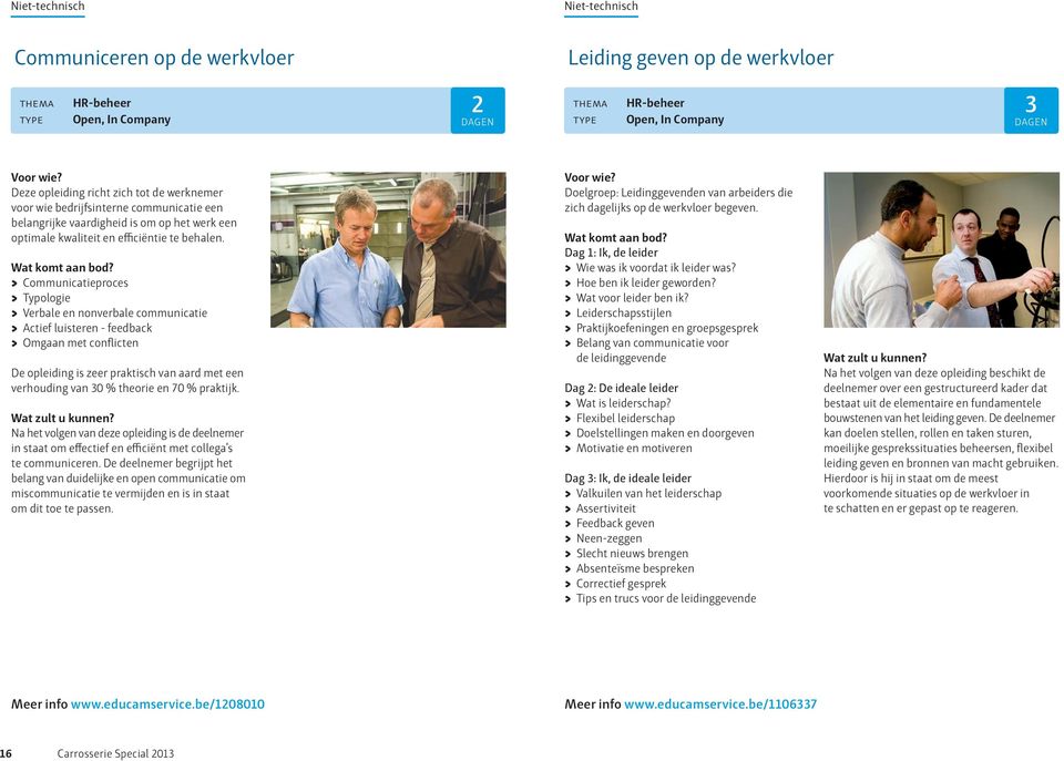 > Communicatieproces > Typologie > Verbale en nonverbale communicatie > Actief luisteren - feedback > Omgaan met conflicten De opleiding is zeer praktisch van aard met een verhouding van 30 % theorie