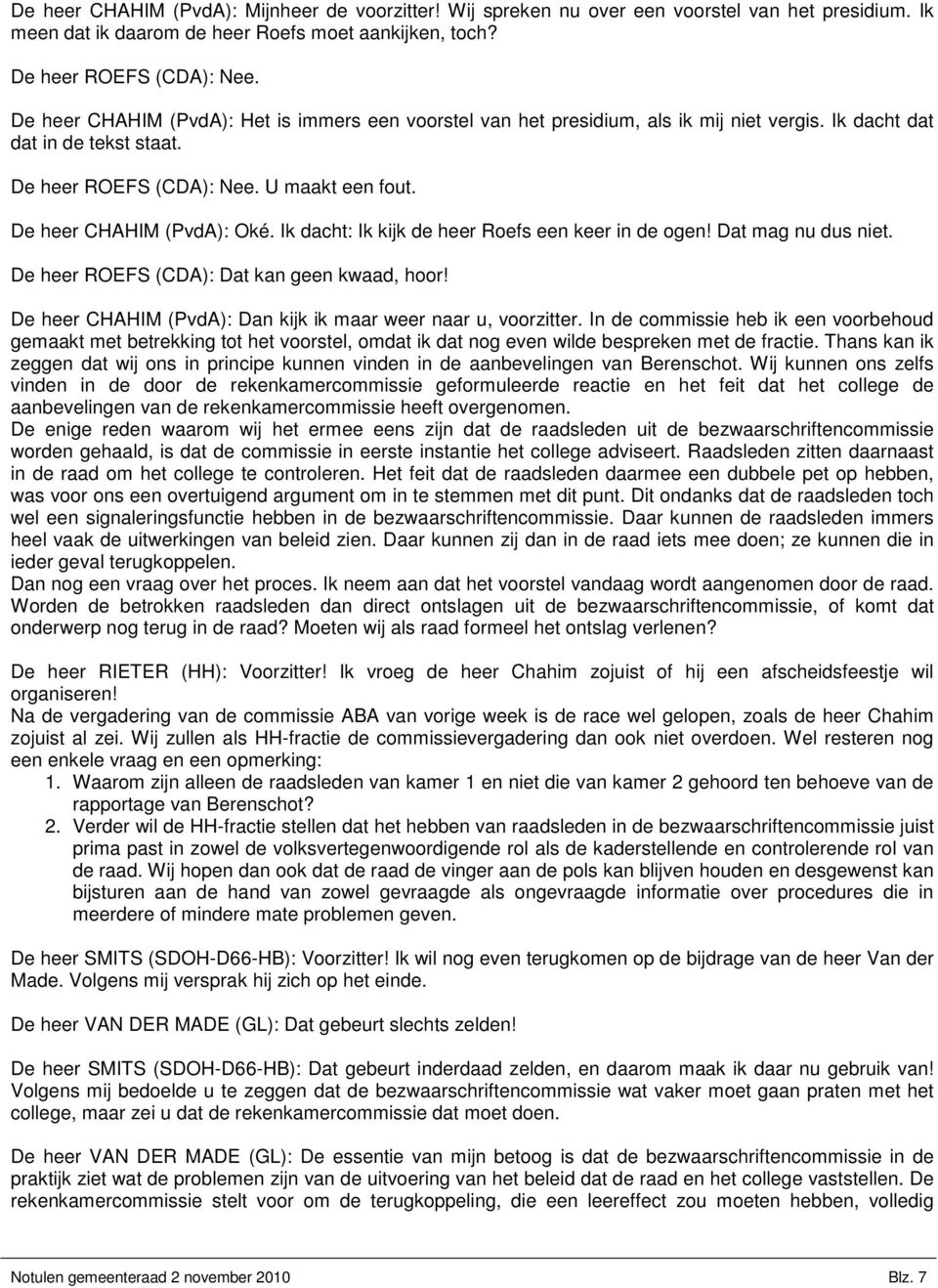 Ik dacht: Ik kijk de heer Roefs een keer in de ogen! Dat mag nu dus niet. De heer ROEFS (CDA): Dat kan geen kwaad, hoor! De heer CHAHIM (PvdA): Dan kijk ik maar weer naar u, voorzitter.