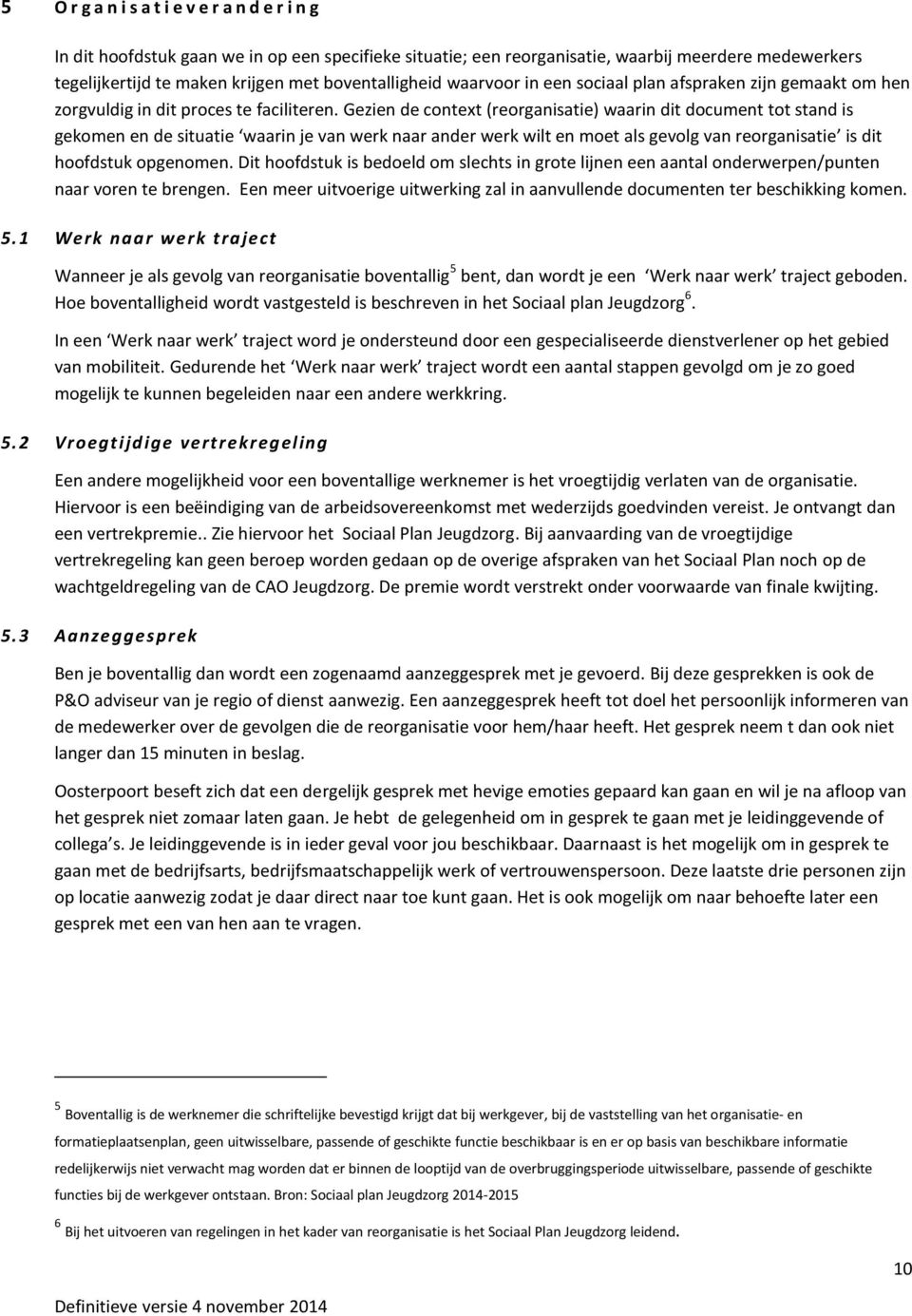 Gezien de context (reorganisatie) waarin dit document tot stand is gekomen en de situatie waarin je van werk naar ander werk wilt en moet als gevolg van reorganisatie is dit hoofdstuk opgenomen.