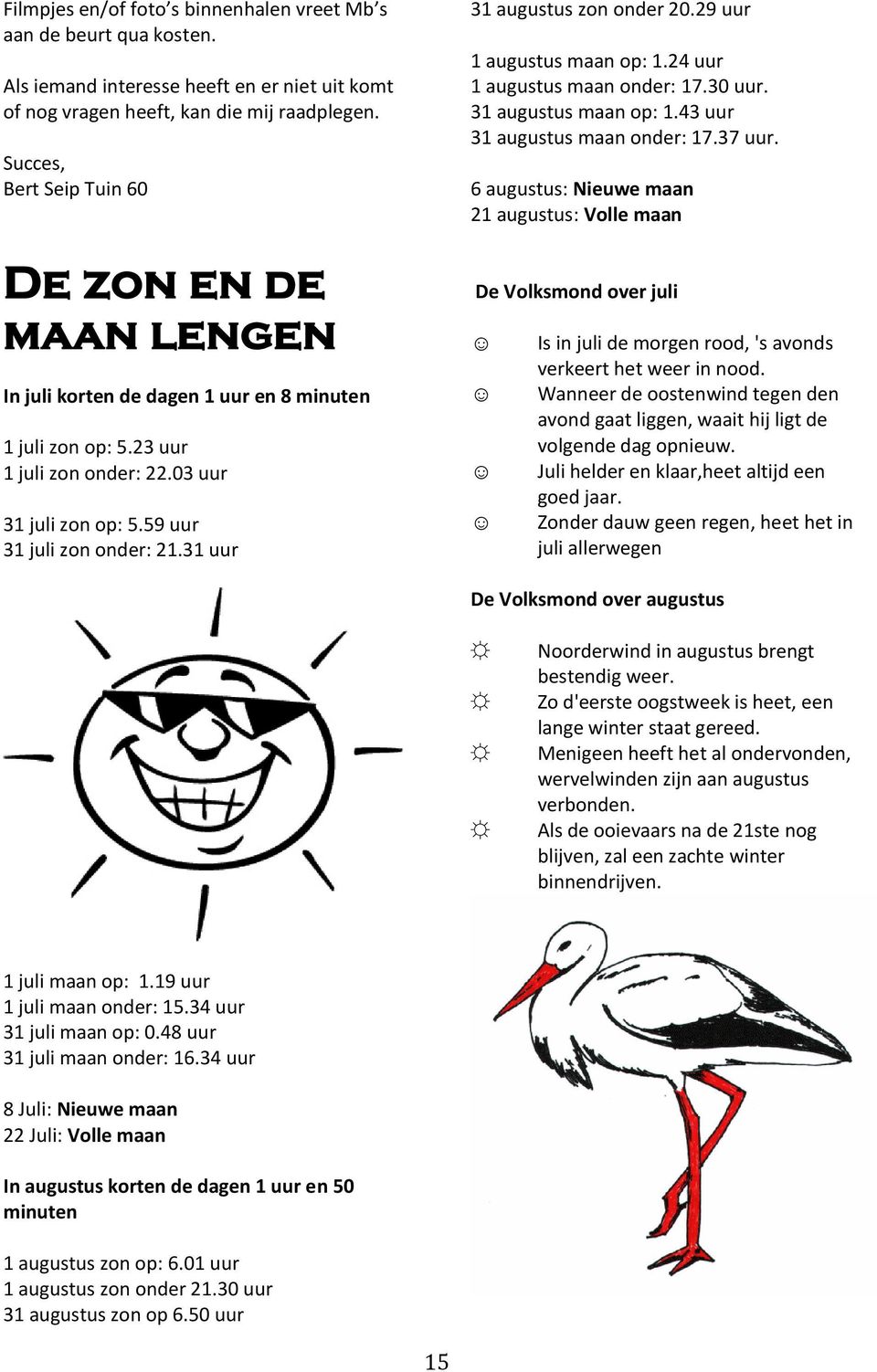 31 uur 31 augustus zon onder 20.29 uur 1 augustus maan op: 1.24 uur 1 augustus maan onder: 17.30 uur. 31 augustus maan op: 1.43 uur 31 augustus maan onder: 17.37 uur.