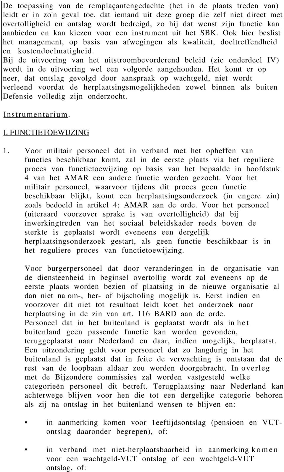 Bij de uitvoering van het uitstroombevorderend beleid (zie onderdeel IV) wordt in de uitvoering wel een volgorde aangehouden.